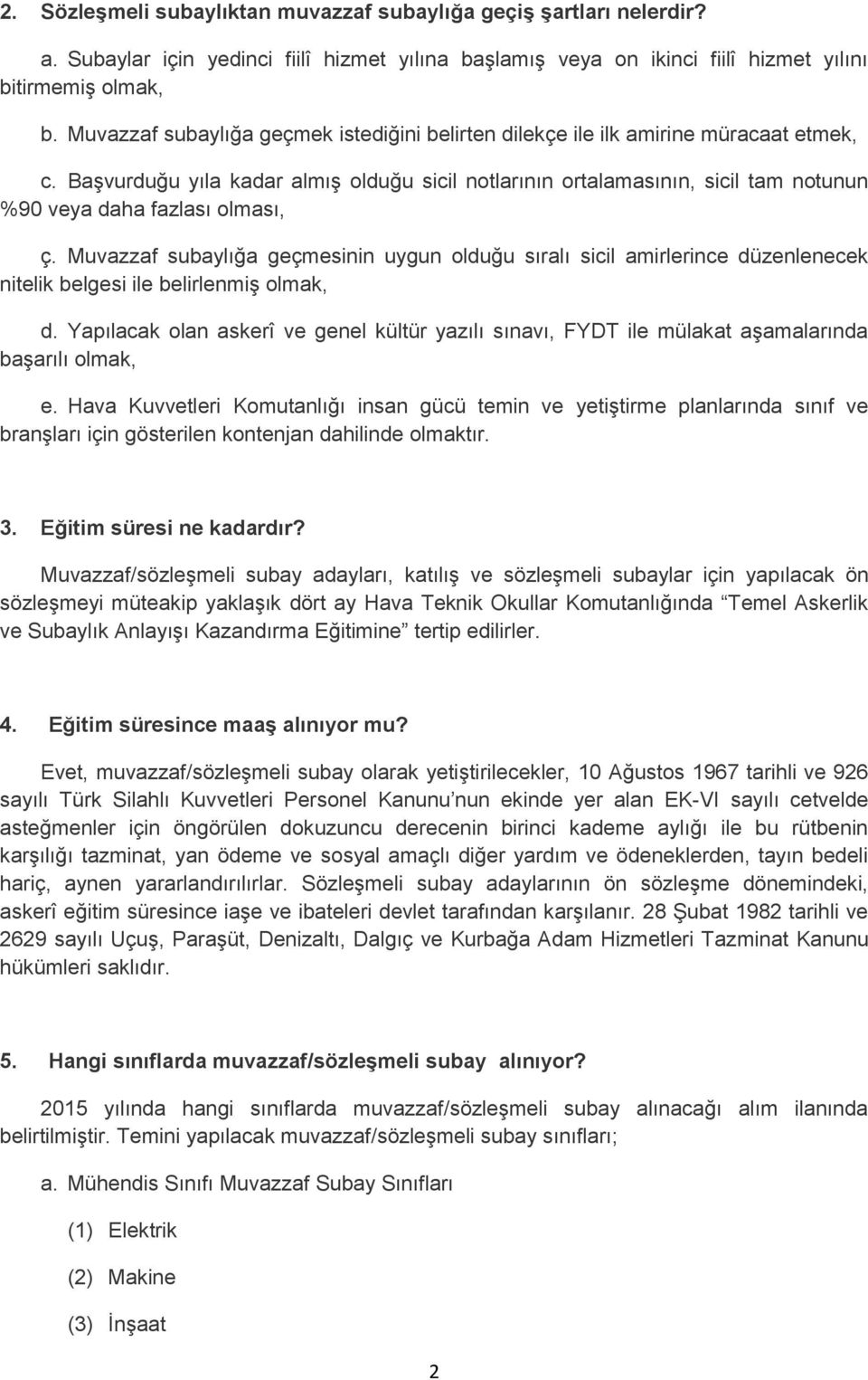 Başvurduğu yıla kadar almış olduğu sicil notlarının ortalamasının, sicil tam notunun %90 veya daha fazlası olması, ç.