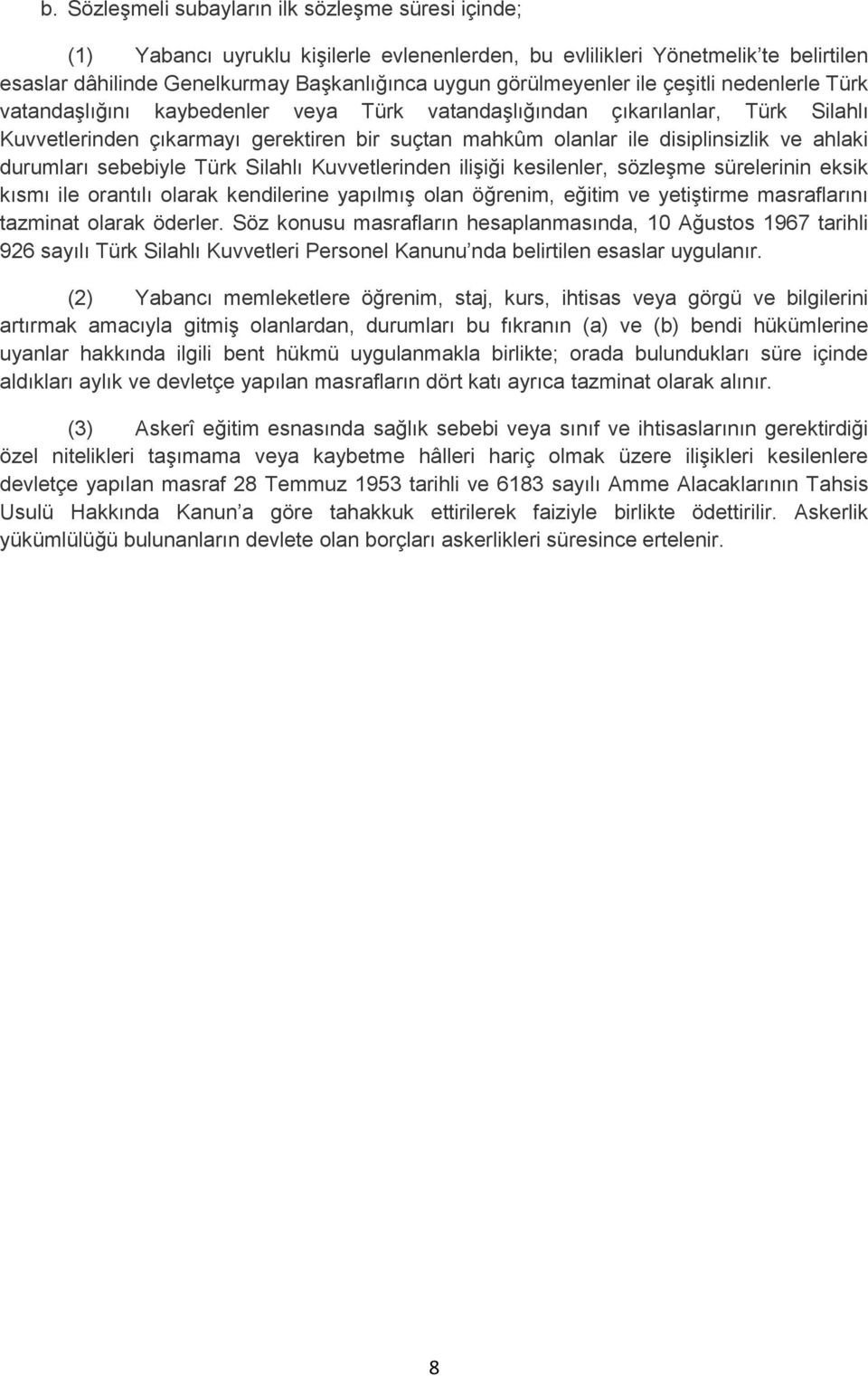 disiplinsizlik ve ahlaki durumları sebebiyle Türk Silahlı Kuvvetlerinden ilişiği kesilenler, sözleşme sürelerinin eksik kısmı ile orantılı olarak kendilerine yapılmış olan öğrenim, eğitim ve