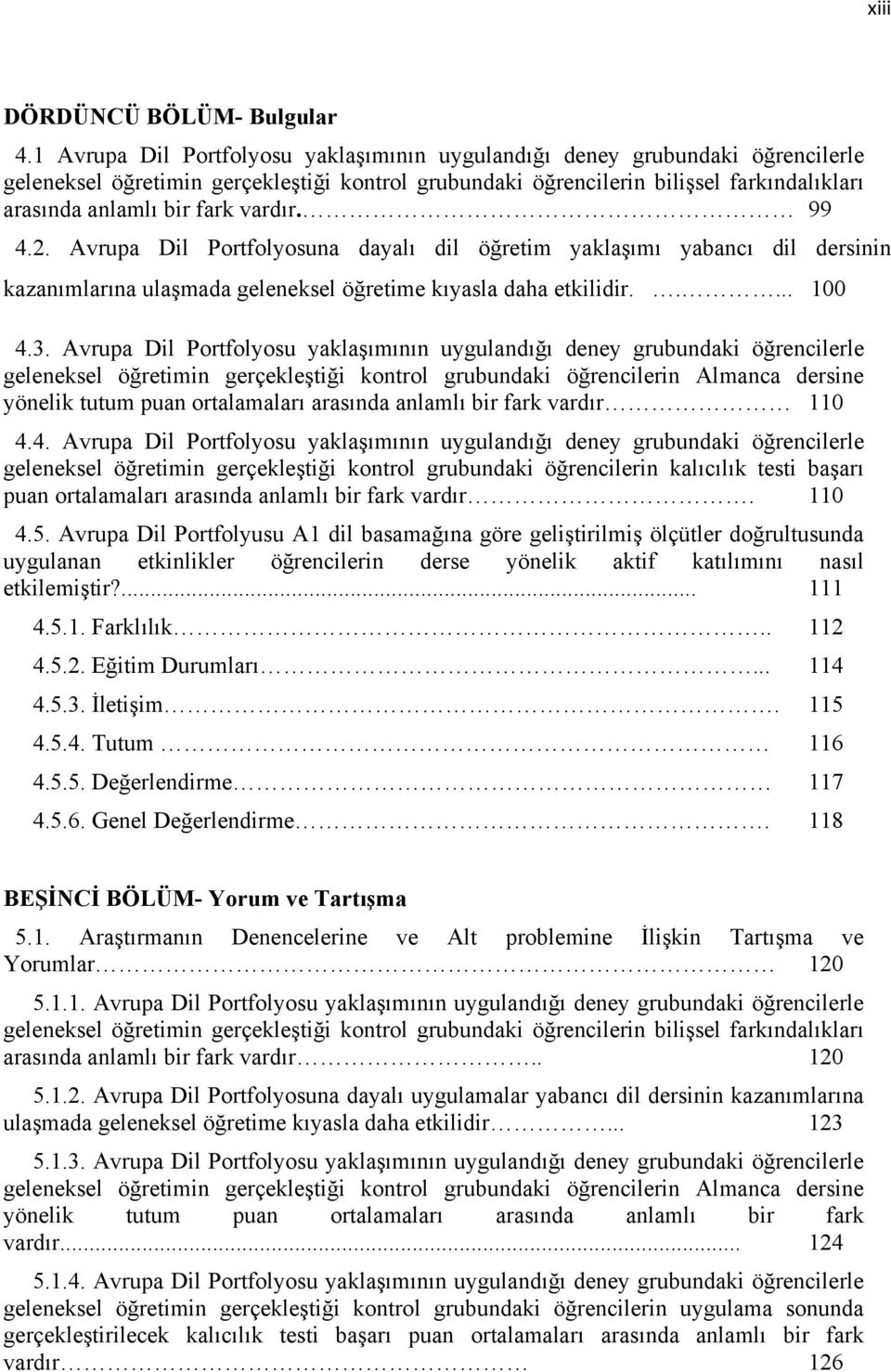 vardır. 99 4.2. Avrupa Dil Portfolyosuna dayalı dil öğretim yaklaşımı yabancı dil dersinin kazanımlarına ulaşmada geleneksel öğretime kıyasla daha etkilidir..... 100 4.3.