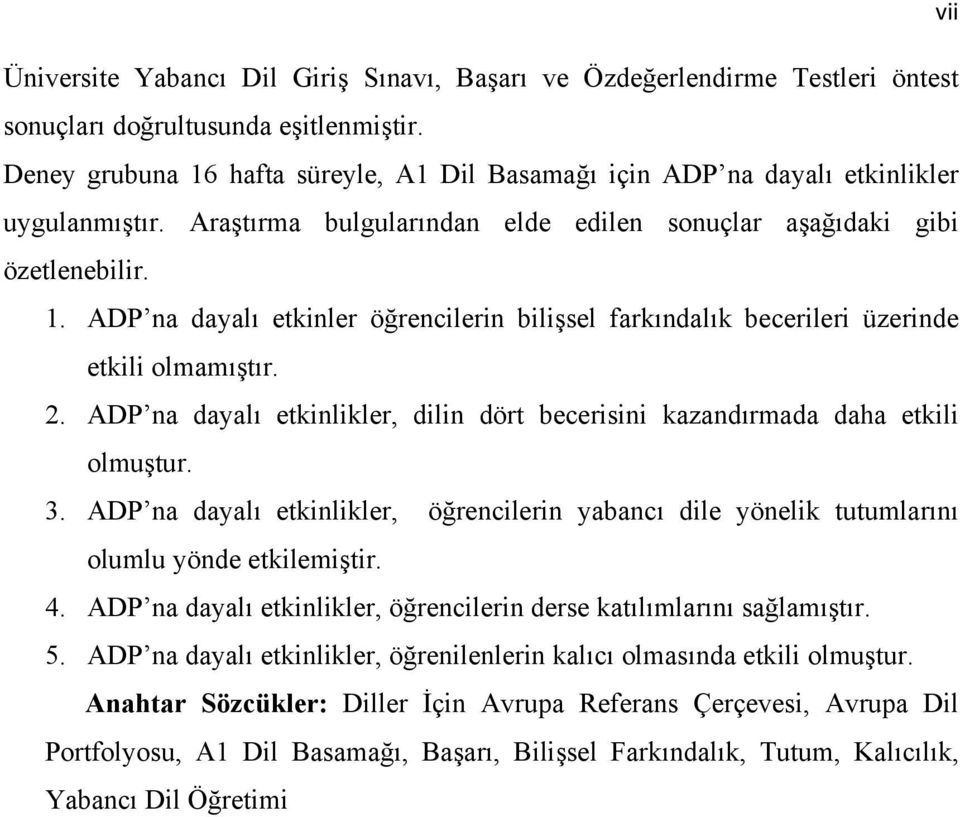 2. ADP na dayalı etkinlikler, dilin dört becerisini kazandırmada daha etkili olmuştur. 3. ADP na dayalı etkinlikler, öğrencilerin yabancı dile yönelik tutumlarını olumlu yönde etkilemiştir. 4.