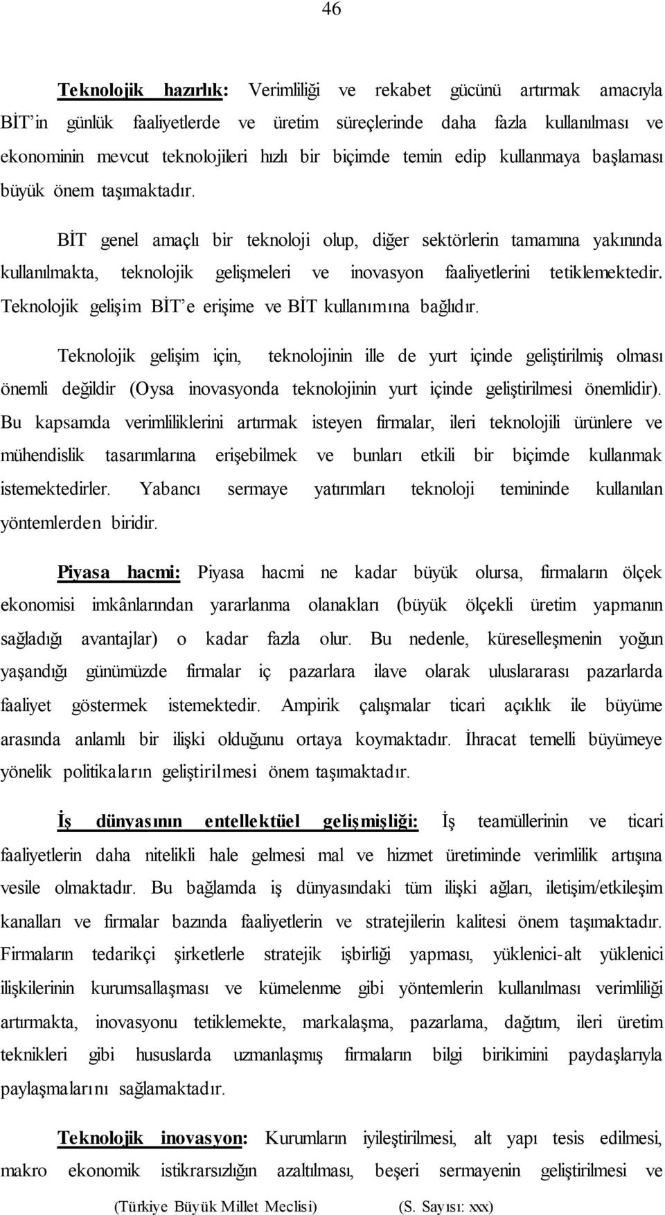 BİT genel amaçlı bir teknoloji olup, diğer sektörlerin tamamına yakınında kullanılmakta, teknolojik gelişmeleri ve inovasyon faaliyetlerini tetiklemektedir.