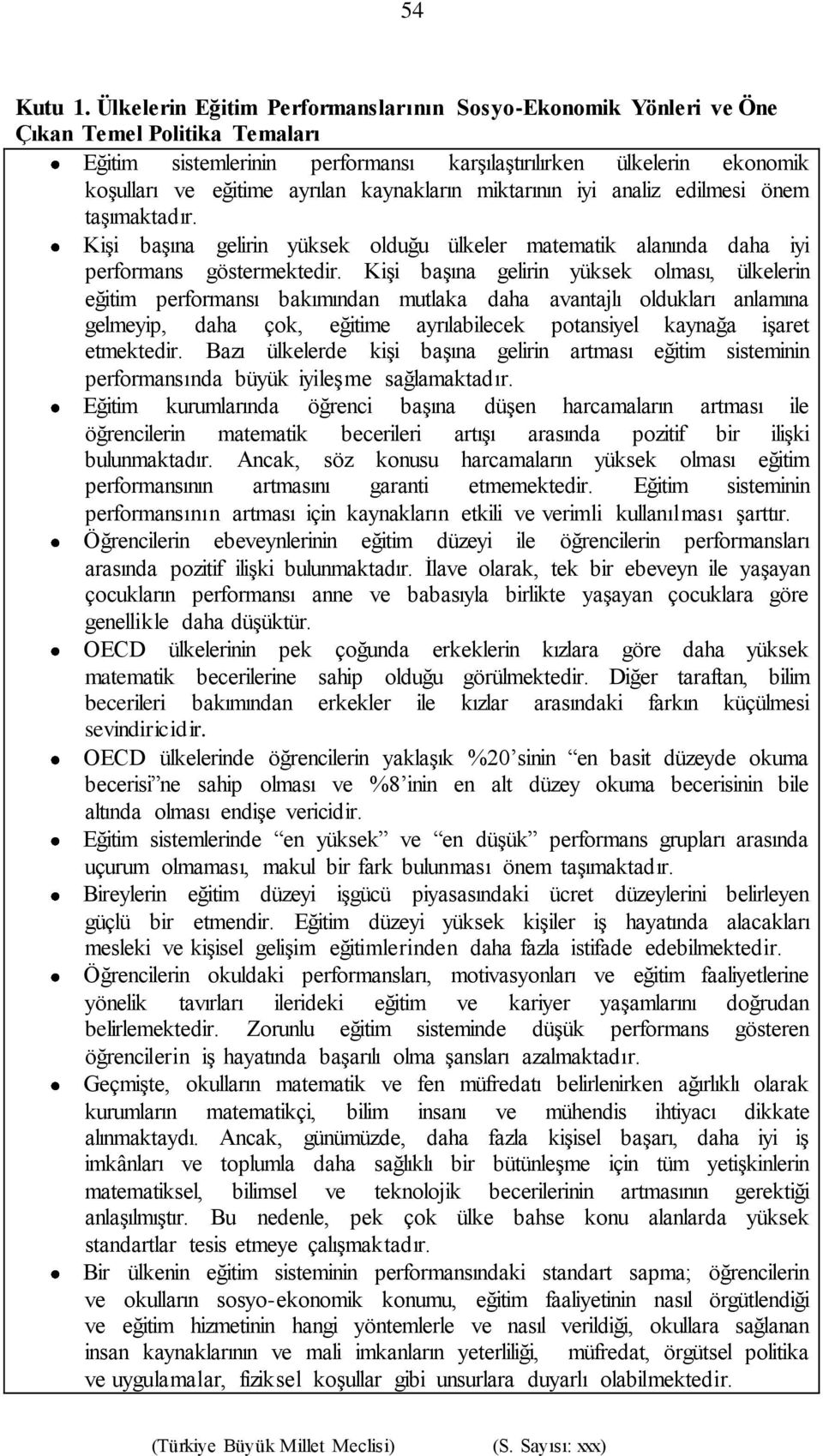 kaynakların miktarının iyi analiz edilmesi önem taşımaktadır. Kişi başına gelirin yüksek olduğu ülkeler matematik alanında daha iyi performans göstermektedir.