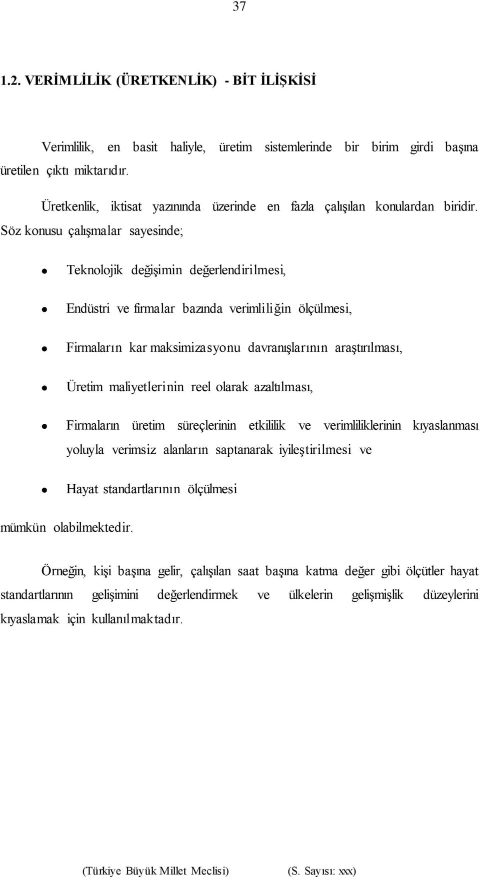 Söz konusu çalışmalar sayesinde; Teknolojik değişimin değerlendirilmesi, Endüstri ve firmalar bazında verimliliğin ölçülmesi, Firmaların kar maksimizasyonu davranışlarının araştırılması, Üretim