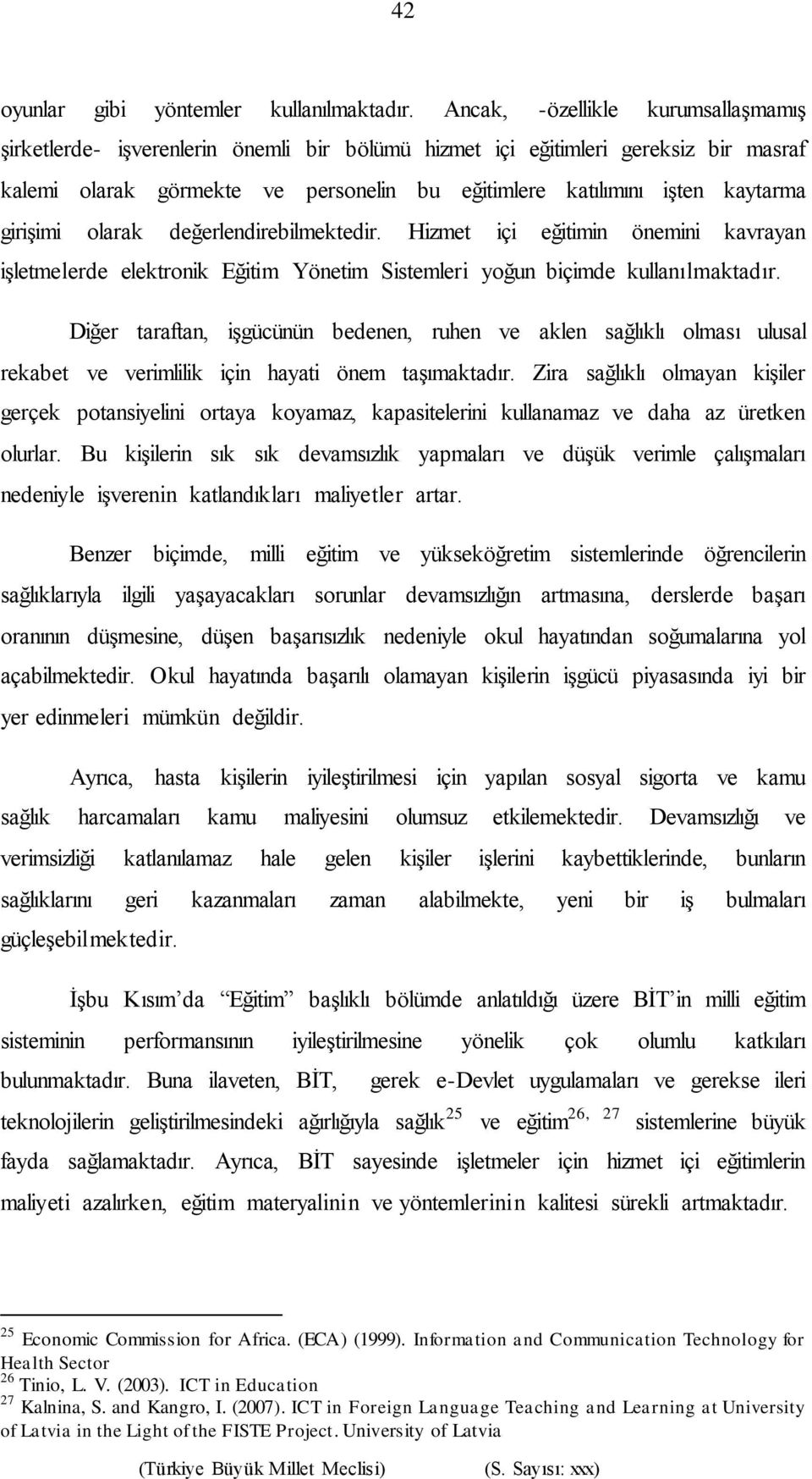 girişimi olarak değerlendirebilmektedir. Hizmet içi eğitimin önemini kavrayan işletmelerde elektronik Eğitim Yönetim Sistemleri yoğun biçimde kullanılmaktadır.