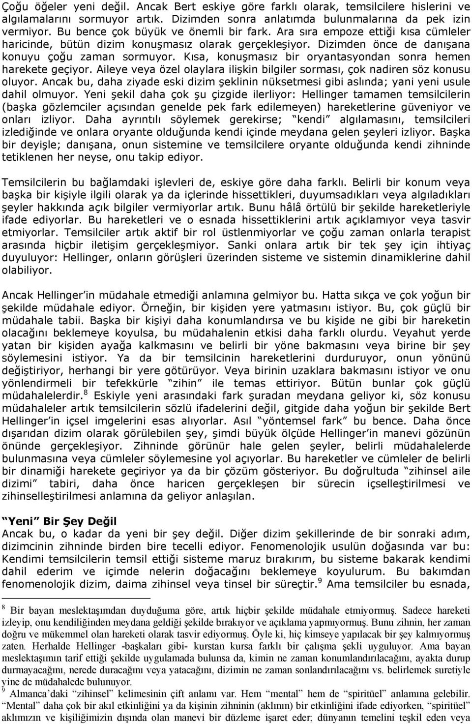 Kısa, konuşmasız bir oryantasyondan sonra hemen harekete geçiyor. Aileye veya özel olaylara ilişkin bilgiler sorması, çok nadiren söz konusu oluyor.