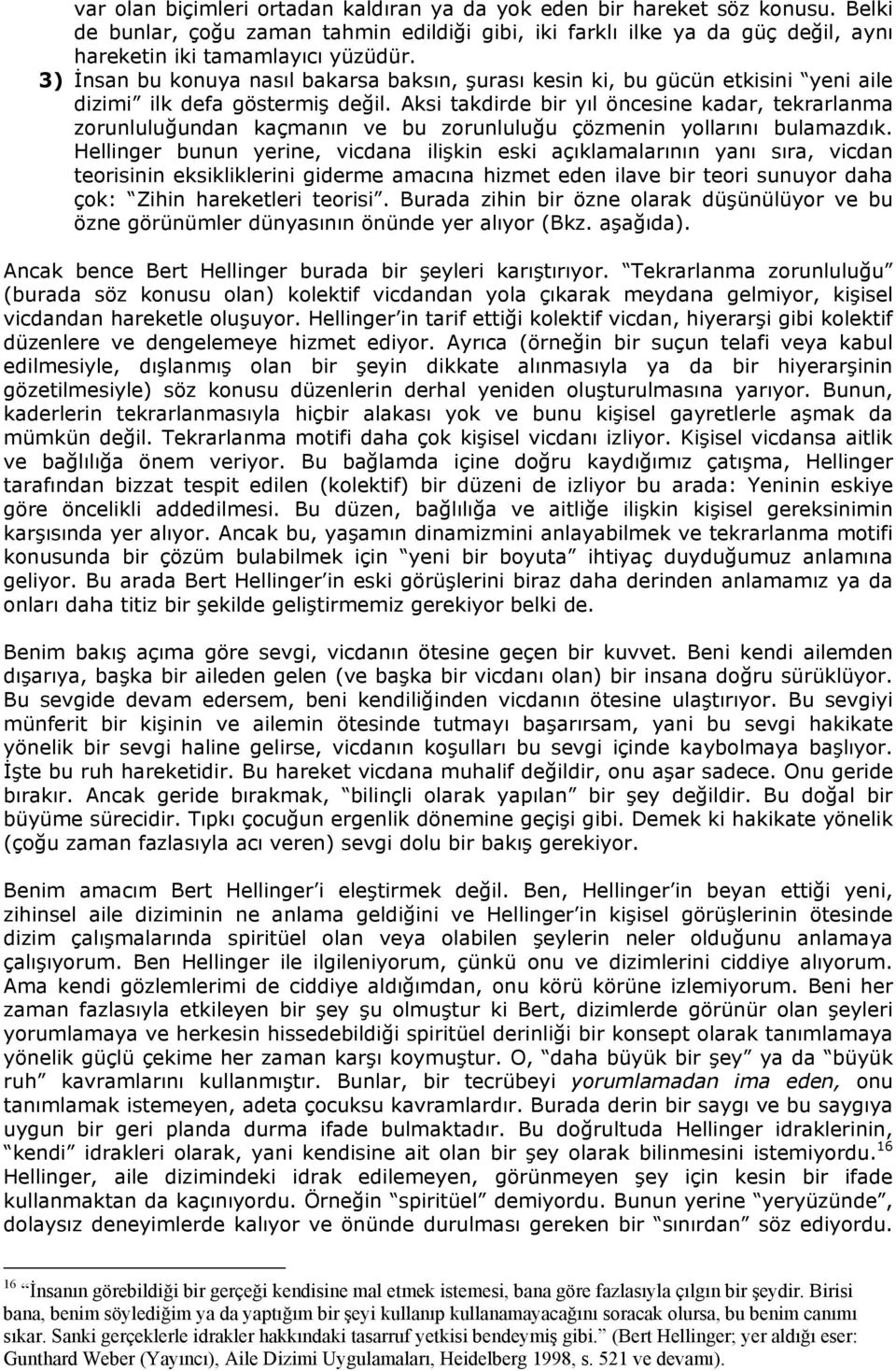 Aksi takdirde bir yıl öncesine kadar, tekrarlanma zorunluluğundan kaçmanın ve bu zorunluluğu çözmenin yollarını bulamazdık.