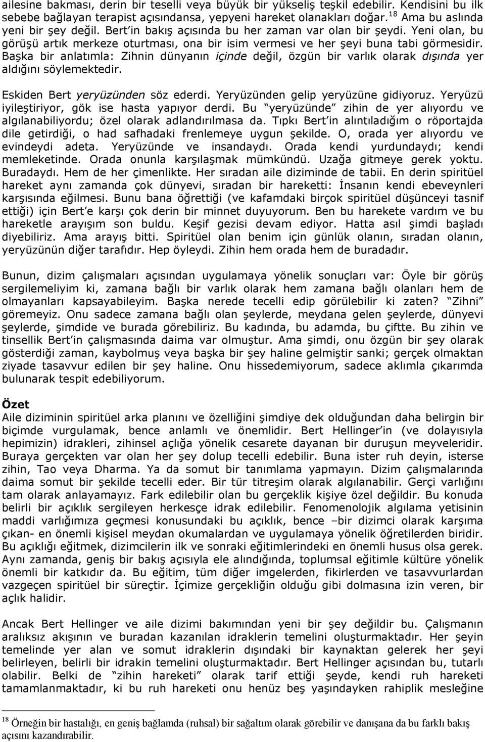 Başka bir anlatımla: Zihnin dünyanın içinde değil, özgün bir varlık olarak dışında yer aldığını söylemektedir. Eskiden Bert yeryüzünden söz ederdi. Yeryüzünden gelip yeryüzüne gidiyoruz.