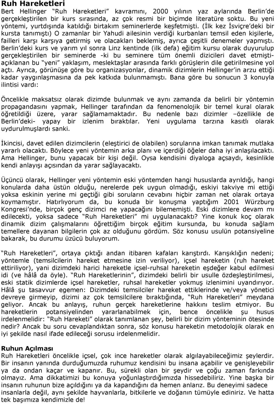 (İlk kez İsviçre deki bir kursta tanımıştı) O zamanlar bir Yahudi ailesinin verdiği kurbanları temsil eden kişilerle, failleri karşı karşıya getirmiş ve olacakları beklemiş, ayrıca çeşitli denemeler