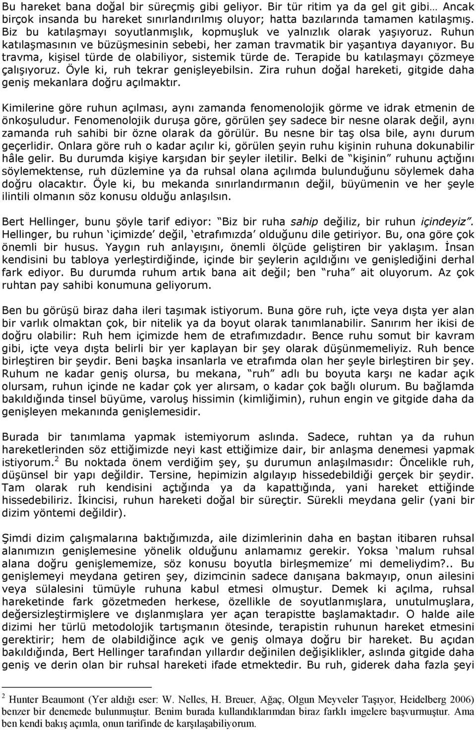 Bu travma, kişisel türde de olabiliyor, sistemik türde de. Terapide bu katılaşmayı çözmeye çalışıyoruz. Öyle ki, ruh tekrar genişleyebilsin.