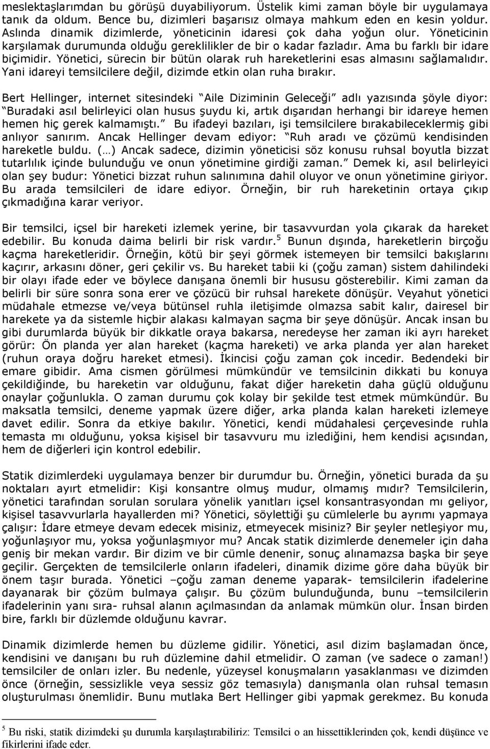 Yönetici, sürecin bir bütün olarak ruh hareketlerini esas almasını sağlamalıdır. Yani idareyi temsilcilere değil, dizimde etkin olan ruha bırakır.