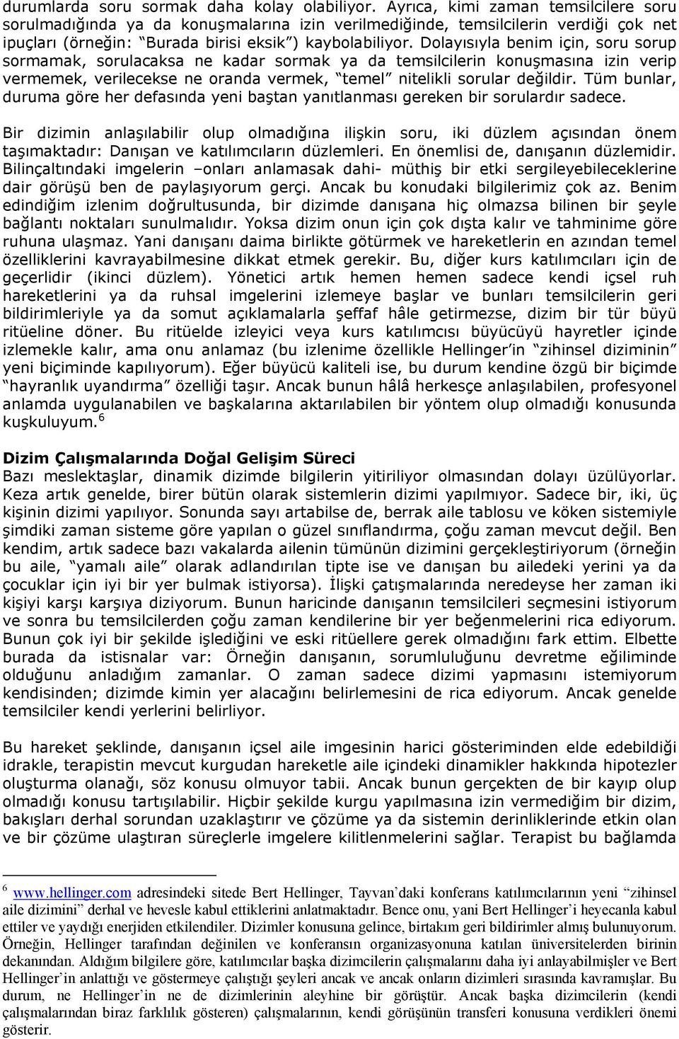 Dolayısıyla benim için, soru sorup sormamak, sorulacaksa ne kadar sormak ya da temsilcilerin konuşmasına izin verip vermemek, verilecekse ne oranda vermek, temel nitelikli sorular değildir.