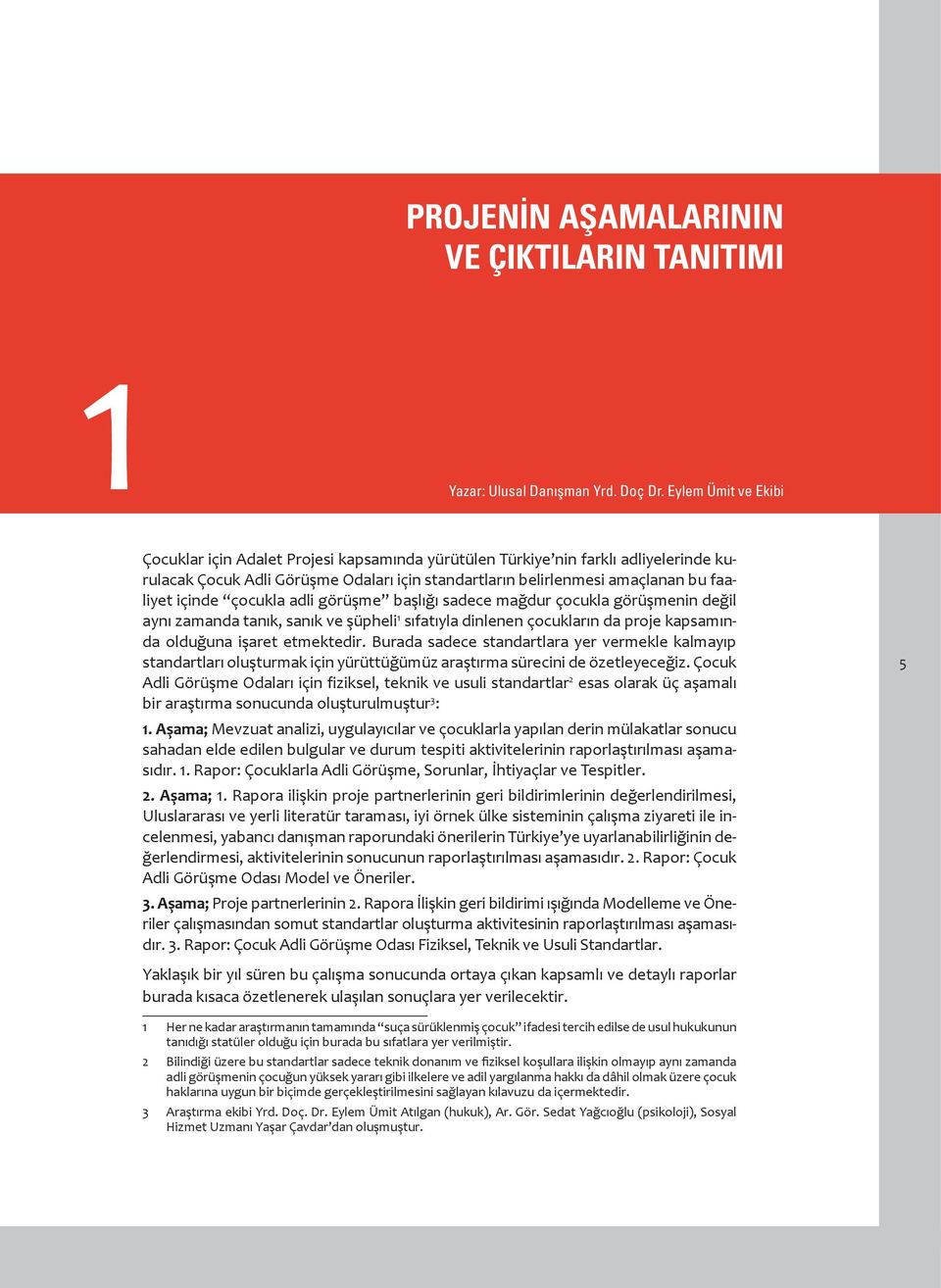 içinde çocukla adli görüşme başlığı sadece mağdur çocukla görüşmenin değil aynı zamanda tanık, sanık ve şüpheli 1 sıfatıyla dinlenen çocukların da proje kapsamında olduğuna işaret etmektedir.