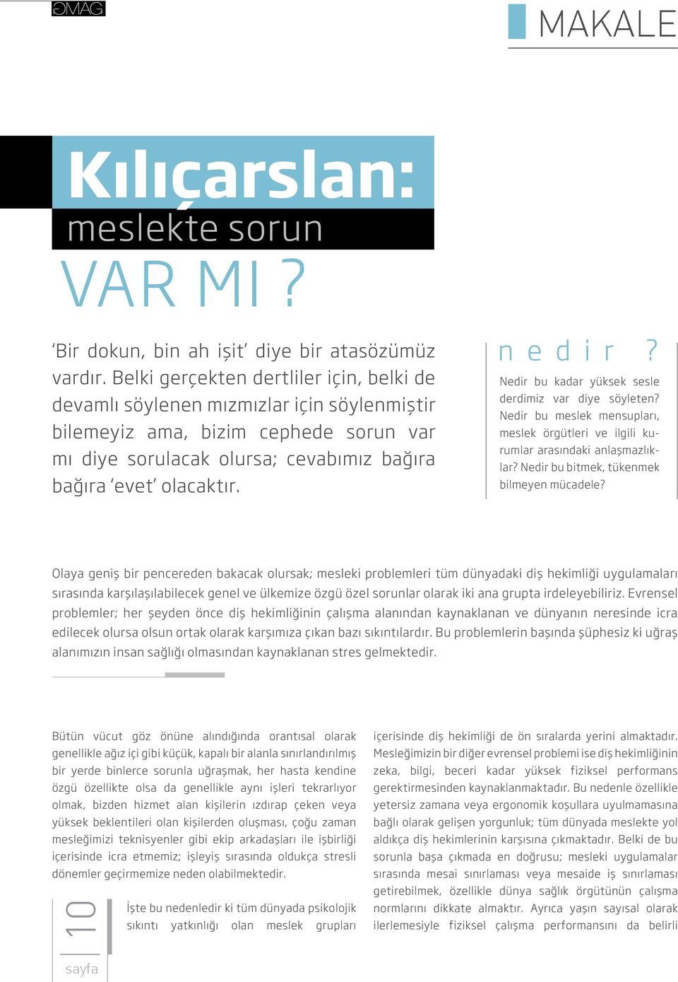 n e d i r? Nedir bu kadar yüksek sesle derdimiz var diye söyleten? Nedir bu meslek mensupları, meslek örgütleri ve ilgili kurumlar arasındaki anlaşmazlıklar?