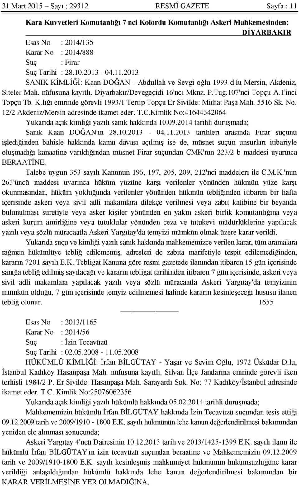 1'inci Topçu Tb. K.lığı emrinde görevli 1993/1 Tertip Topçu Er Sivilde: Mithat Paşa Mah. 5516 Sk. No. 12/2 Akdeniz/Mersin adresinde ikamet eder. T.C.