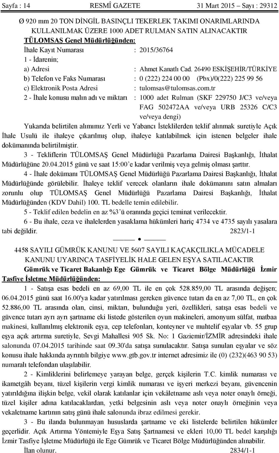 26490 ESKİŞEHİR/TÜRKİYE b) Telefon ve Faks Numarası : 0 (222) 224 00 00 (Pbx)/0(222) 225 99 56 c) Elektronik Posta Adresi : tulomsas@tulomsas.com.