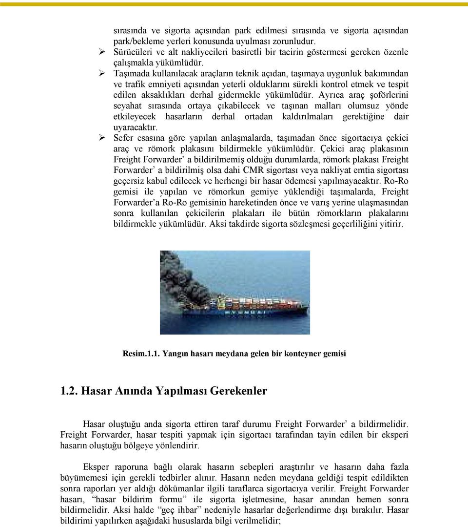 Taşımada kullanılacak araçların teknik açıdan, taşımaya uygunluk bakımından ve trafik emniyeti açısından yeterli olduklarını sürekli kontrol etmek ve tespit edilen aksaklıkları derhal gidermekle