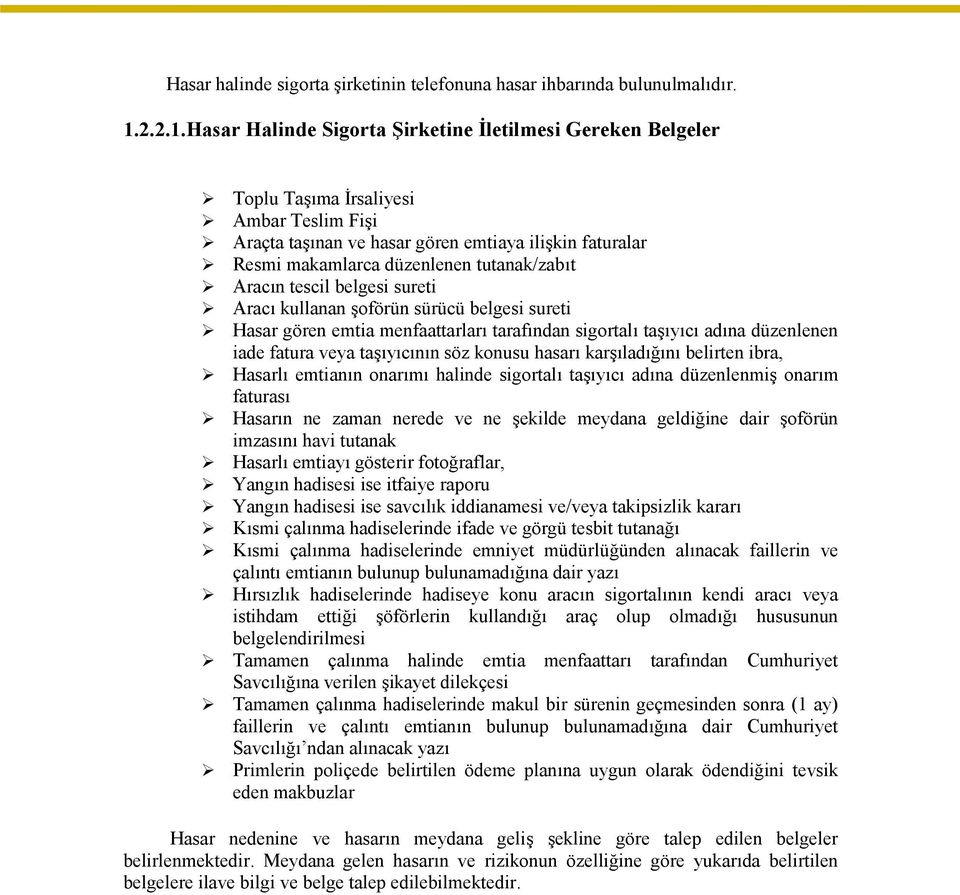 Hasar Halinde Sigorta Şirketine İletilmesi Gereken Belgeler Toplu Taşıma İrsaliyesi Ambar Teslim Fişi Araçta taşınan ve hasar gören emtiaya ilişkin faturalar Resmi makamlarca düzenlenen tutanak/zabıt