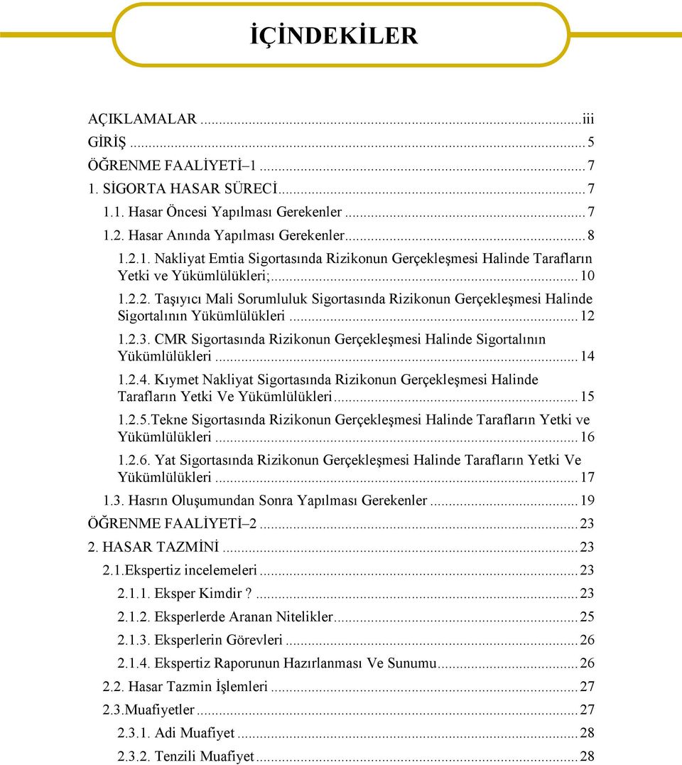 ..14 1.2.4. Kıymet Nakliyat Sigortasında Rizikonun Gerçekleşmesi Halinde Tarafların Yetki Ve Yükümlülükleri...15 1.2.5.Tekne Sigortasında Rizikonun Gerçekleşmesi Halinde Tarafların Yetki ve Yükümlülükleri.