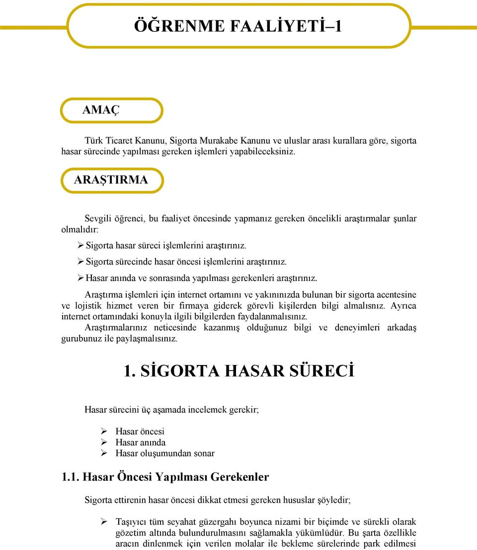 Sigorta sürecinde hasar öncesi işlemlerini araştırınız. Hasar anında ve sonrasında yapılması gerekenleri araştırınız.