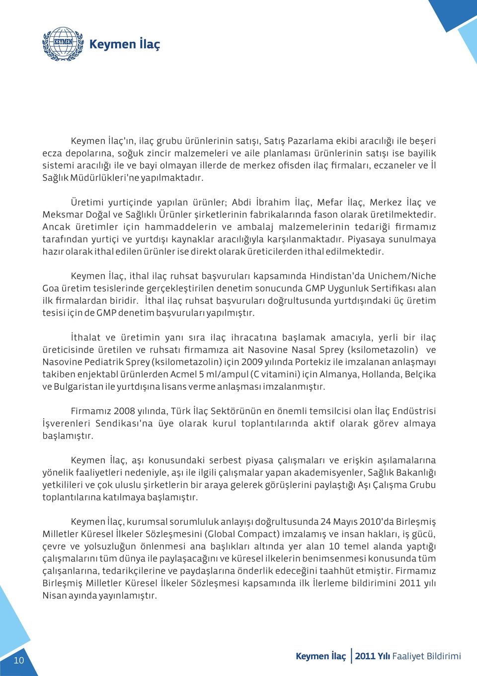 Üretimi yurtiçinde yapılan ürünler; Abdi İbrahim İlaç, Mefar İlaç, Merkez İlaç ve Meksmar Doğal ve Sağlıklı Ürünler şirketlerinin fabrikalarında fason olarak üretilmektedir.