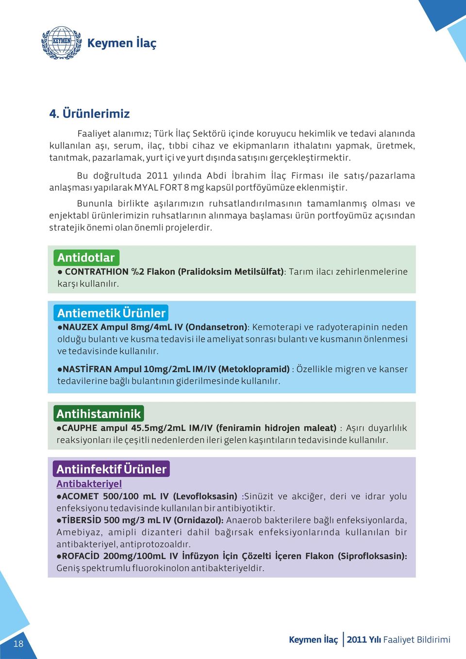 Bu doğrultuda 2011 yılında Abdi İbrahim İlaç Firması ile satış/pazarlama anlaşması yapılarak MYAL FORT 8 mg kapsül portföyümüze eklenmiştir.