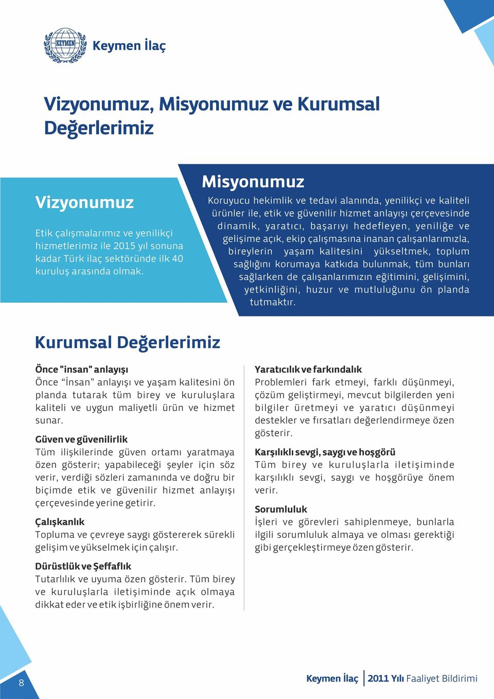 ekip çalışmasına inanan çalışanlarımızla, bireylerin yaşam kalitesini yükseltmek, toplum sağlığını korumaya katkıda bulunmak, tüm bunları sağlarken de çalışanlarımızın eğitimini, gelişimini,