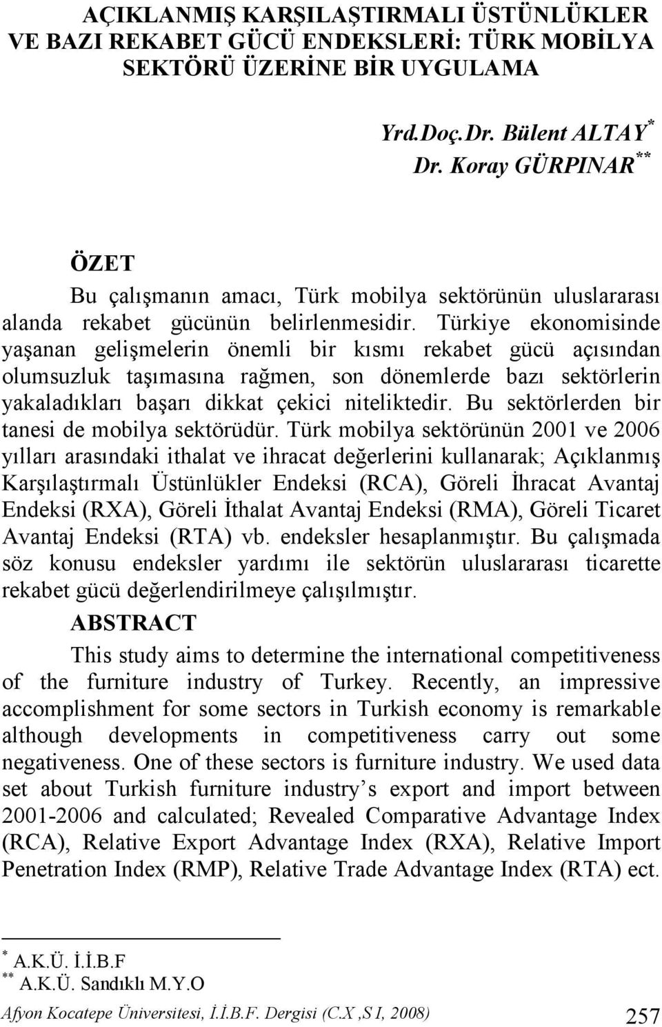 Türkiye ekonomisinde yaşanan gelişmelerin önemli bir kısmı rekabet gücü açısından olumsuzluk taşımasına rağmen, son dönemlerde bazı sektörlerin yakaladıkları başarı dikkat çekici niteliktedir.