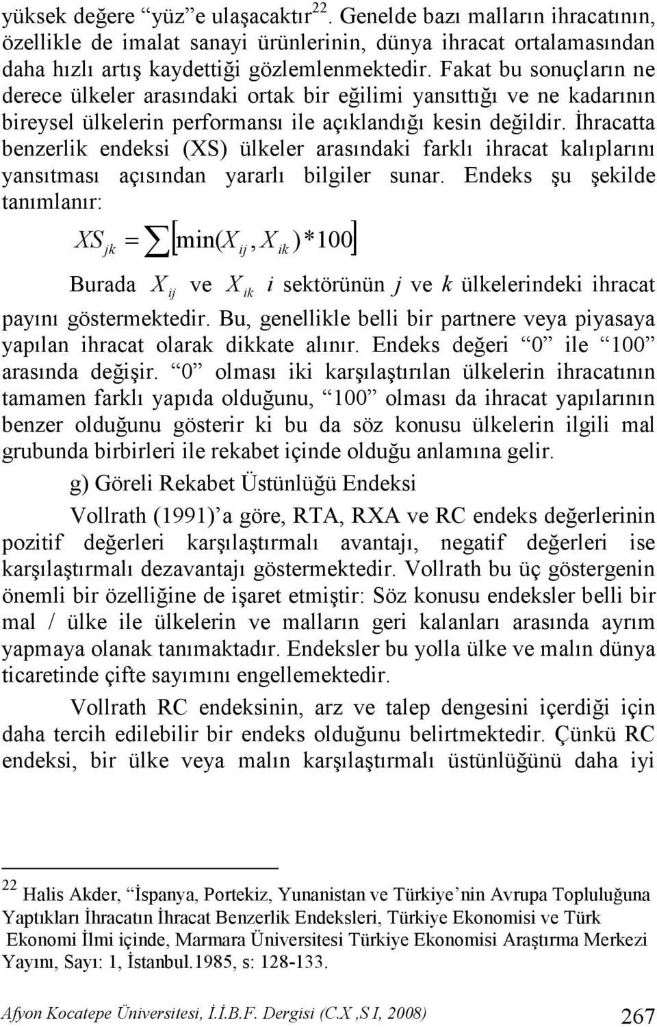 Đhracatta benzerlik endeksi (XS) ülkeler arasındaki farklı ihracat kalıplarını yansıtması açısından yararlı bilgiler sunar.