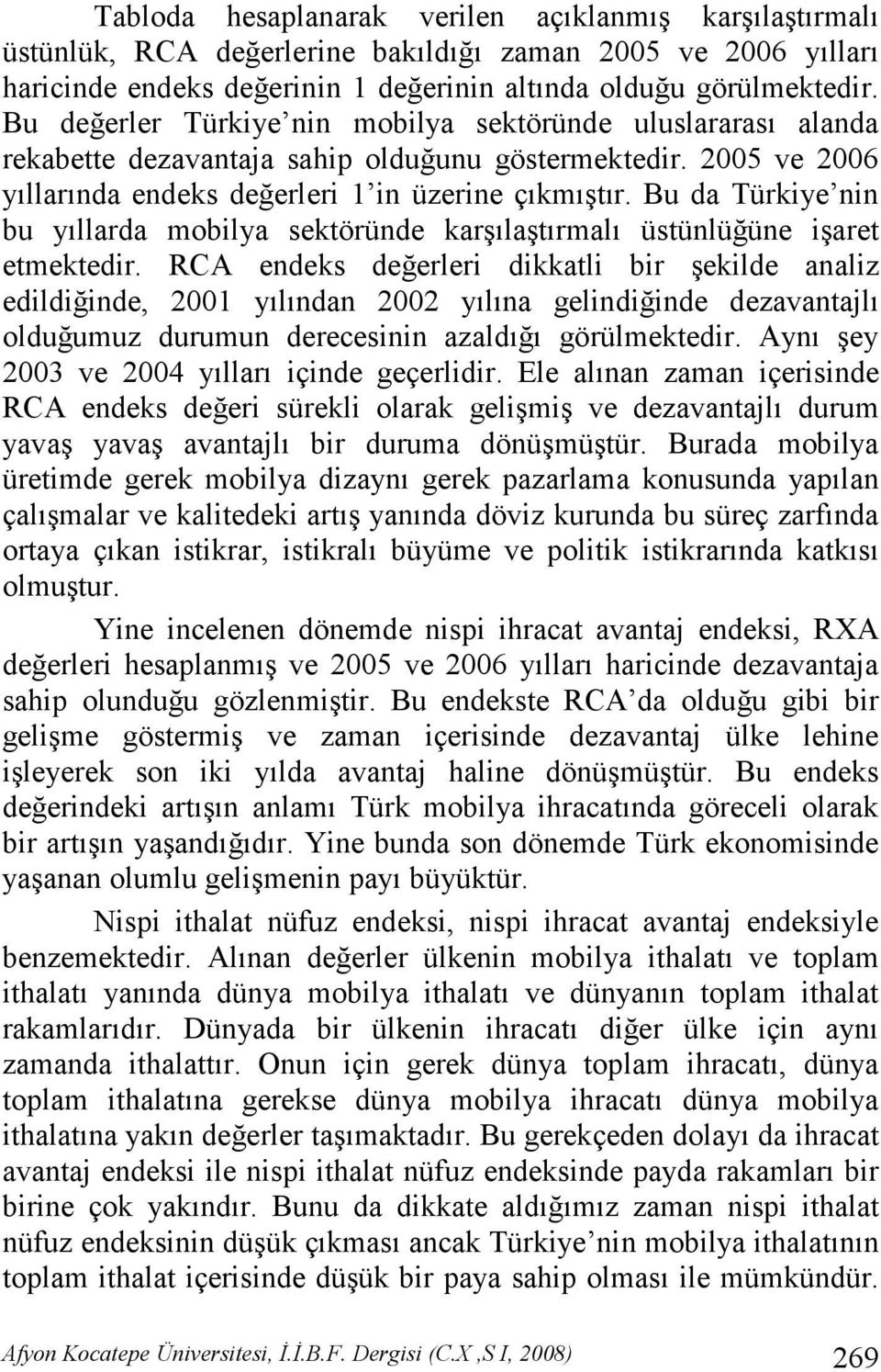 Bu da Türkiye nin bu yıllarda mobilya sektöründe karşılaştırmalı üstünlüğüne işaret etmektedir.