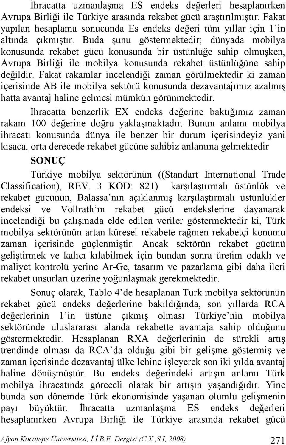 Buda şunu göstermektedir; dünyada mobilya konusunda rekabet gücü konusunda bir üstünlüğe sahip olmuşken, Avrupa Birliği ile mobilya konusunda rekabet üstünlüğüne sahip değildir.