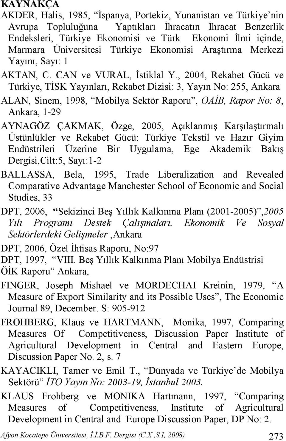 , 2004, Rekabet Gücü ve Türkiye, TĐSK Yayınları, Rekabet Dizisi: 3, Yayın No: 255, Ankara ALAN, Sinem, 1998, Mobilya Sektör Raporu, OAĐB, Rapor No: 8, Ankara, 1-29 AYNAGÖZ ÇAKMAK, Özge, 2005,