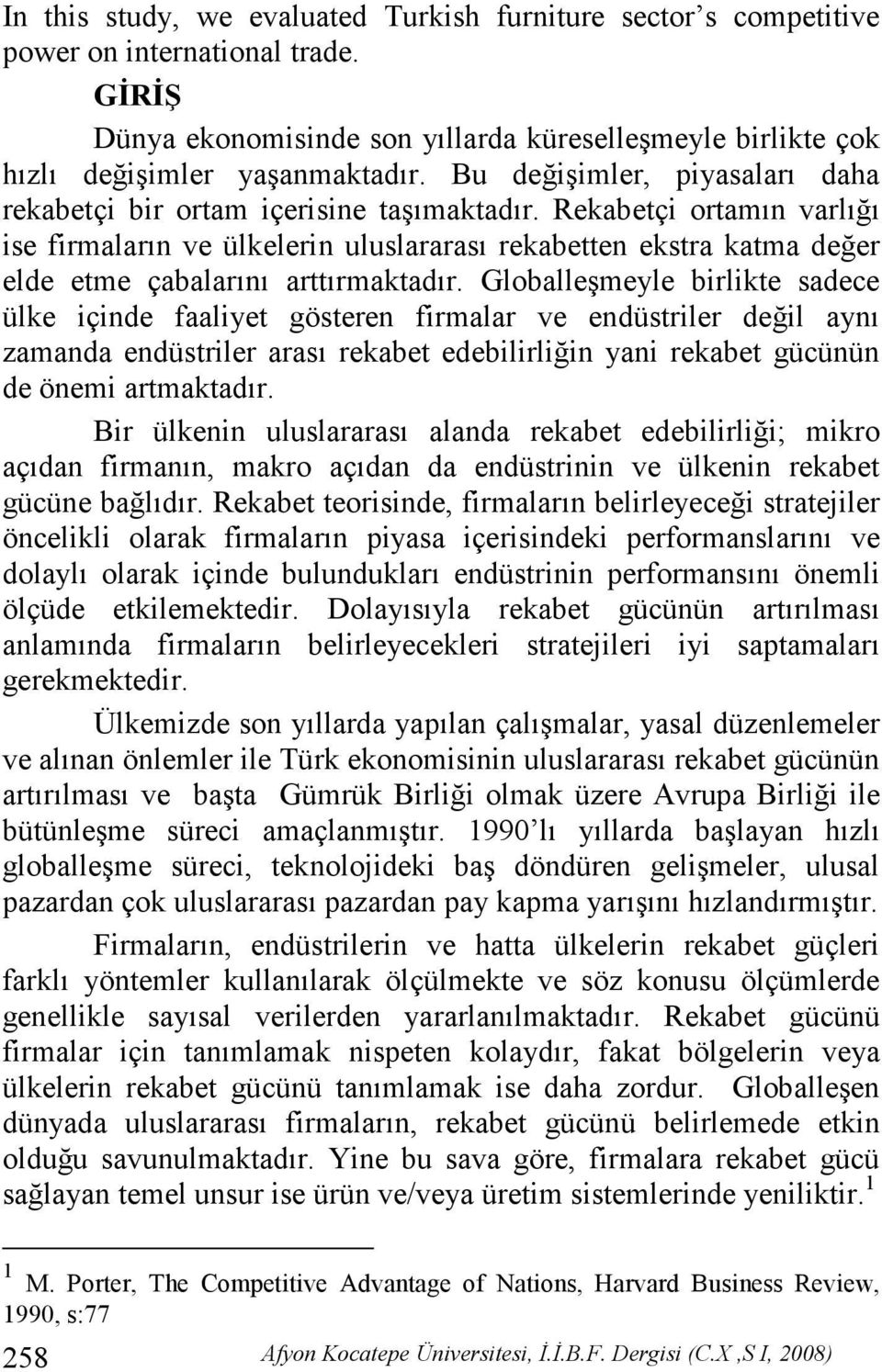 Rekabetçi ortamın varlığı ise firmaların ve ülkelerin uluslararası rekabetten ekstra katma değer elde etme çabalarını arttırmaktadır.