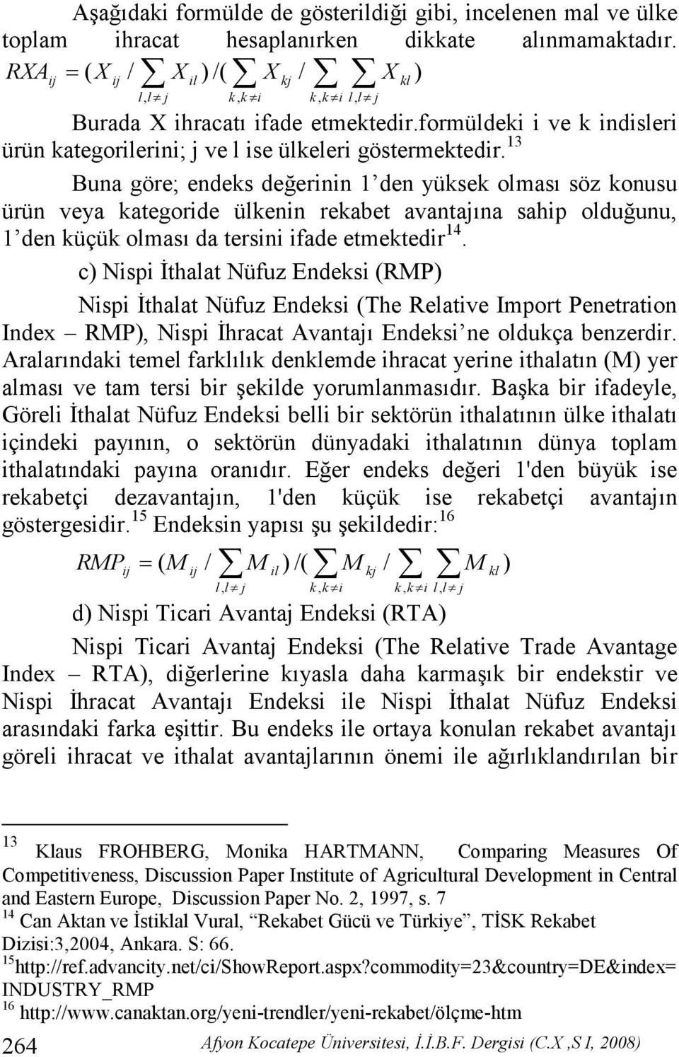 13 Buna göre; endeks değerinin 1 den yüksek olması söz konusu ürün veya kategoride ülkenin rekabet avantajına sahip olduğunu, 1 den küçük olması da tersini ifade etmektedir 14.