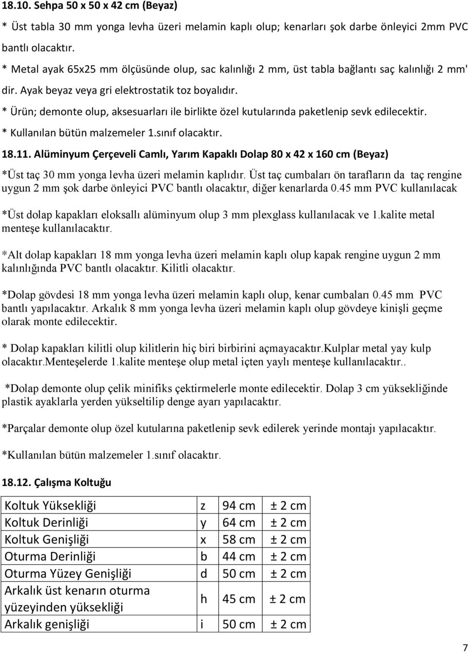 * Ürün; demonte olup, aksesuarları ile birlikte özel kutularında paketlenip sevk edilecektir. * Kullanılan bütün malzemeler 1.sınıf olacaktır. 18.11.