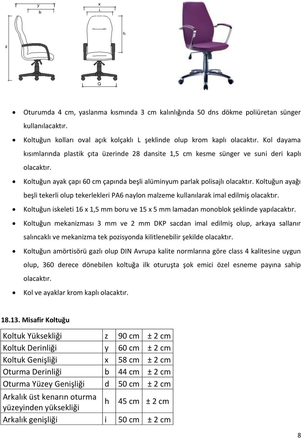 Koltuğun ayağı beşli tekerli olup tekerlekleri PA6 naylon malzeme kullanılarak imal edilmiş olacaktır. Koltuğun iskeleti 16 x 1,5 mm boru ve 15 x 5 mm lamadan monoblok şeklinde yapılacaktır.