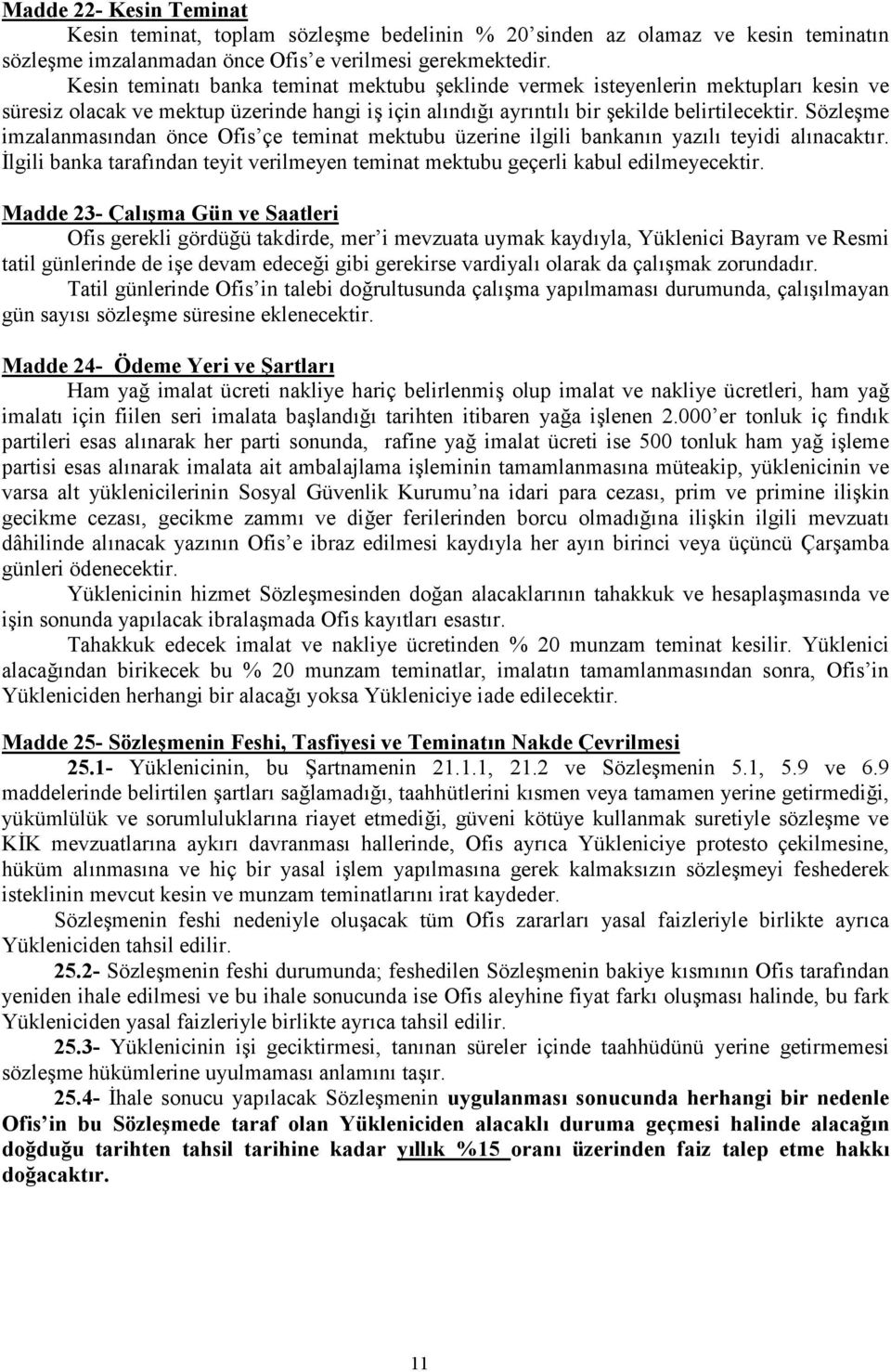 Sözleşme imzalanmasından önce Ofis çe teminat mektubu üzerine ilgili bankanın yazılı teyidi alınacaktır. İlgili banka tarafından teyit verilmeyen teminat mektubu geçerli kabul edilmeyecektir.