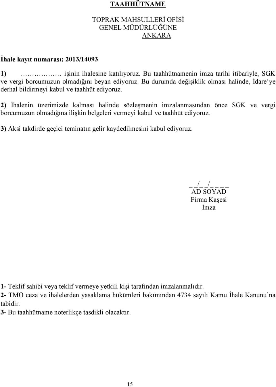 2) İhalenin üzerimizde kalması halinde sözleşmenin imzalanmasından önce SGK ve vergi borcumuzun olmadığına ilişkin belgeleri vermeyi kabul ve taahhüt ediyoruz.