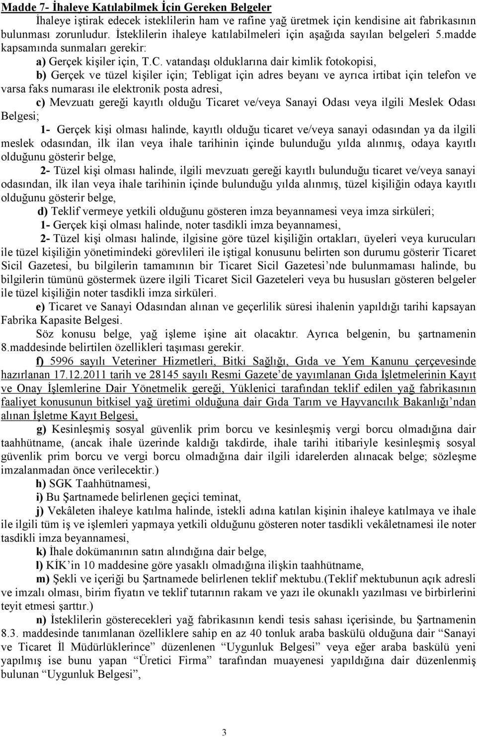 vatandaşı olduklarına dair kimlik fotokopisi, b) Gerçek ve tüzel kişiler için; Tebligat için adres beyanı ve ayrıca irtibat için telefon ve varsa faks numarası ile elektronik posta adresi, c)