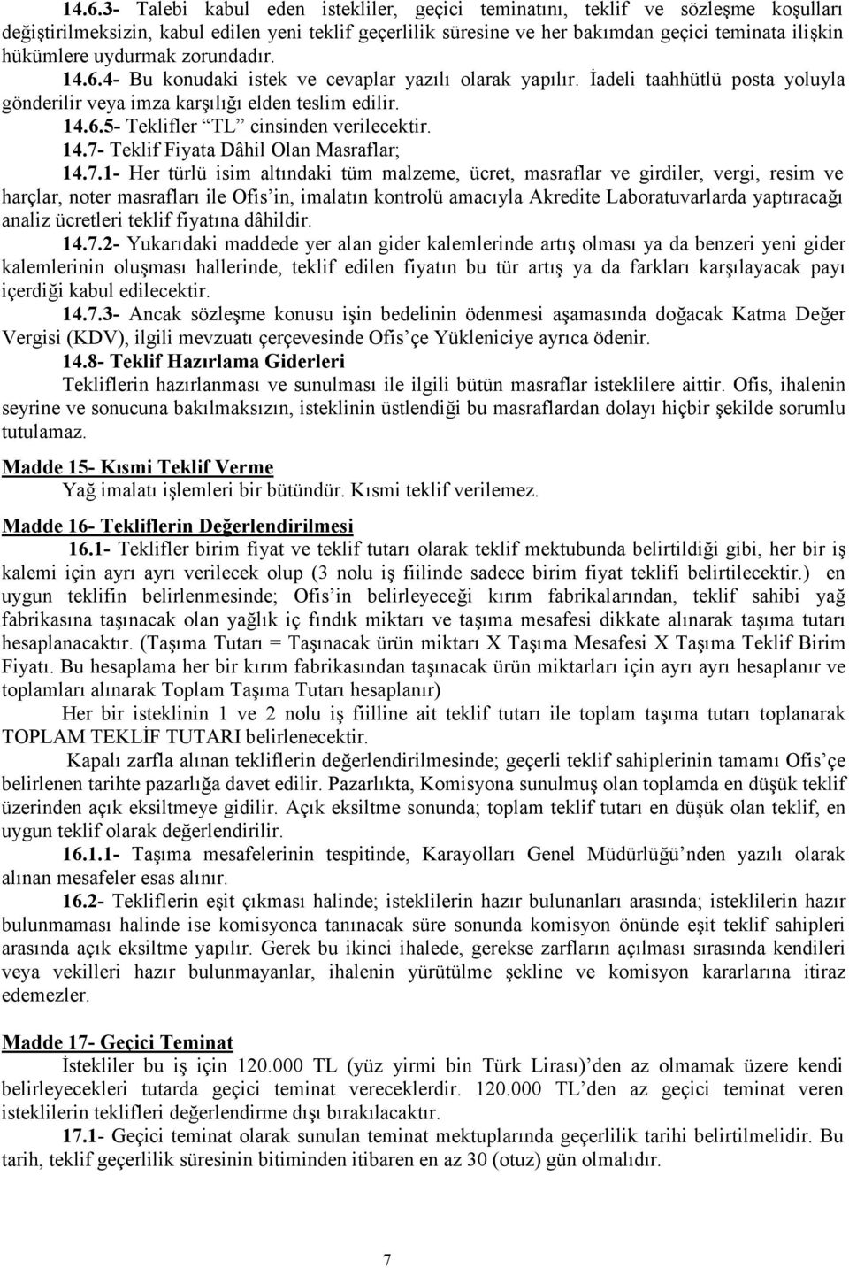 14.7- Teklif Fiyata Dâhil Olan Masraflar; 14.7.1- Her türlü isim altındaki tüm malzeme, ücret, masraflar ve girdiler, vergi, resim ve harçlar, noter masrafları ile Ofis in, imalatın kontrolü amacıyla