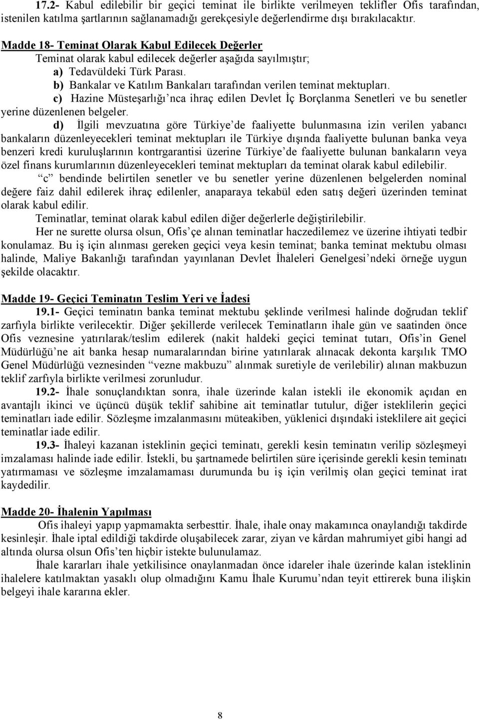 b) Bankalar ve Katılım Bankaları tarafından verilen teminat mektupları. c) Hazine Müsteşarlığı nca ihraç edilen Devlet İç Borçlanma Senetleri ve bu senetler yerine düzenlenen belgeler.