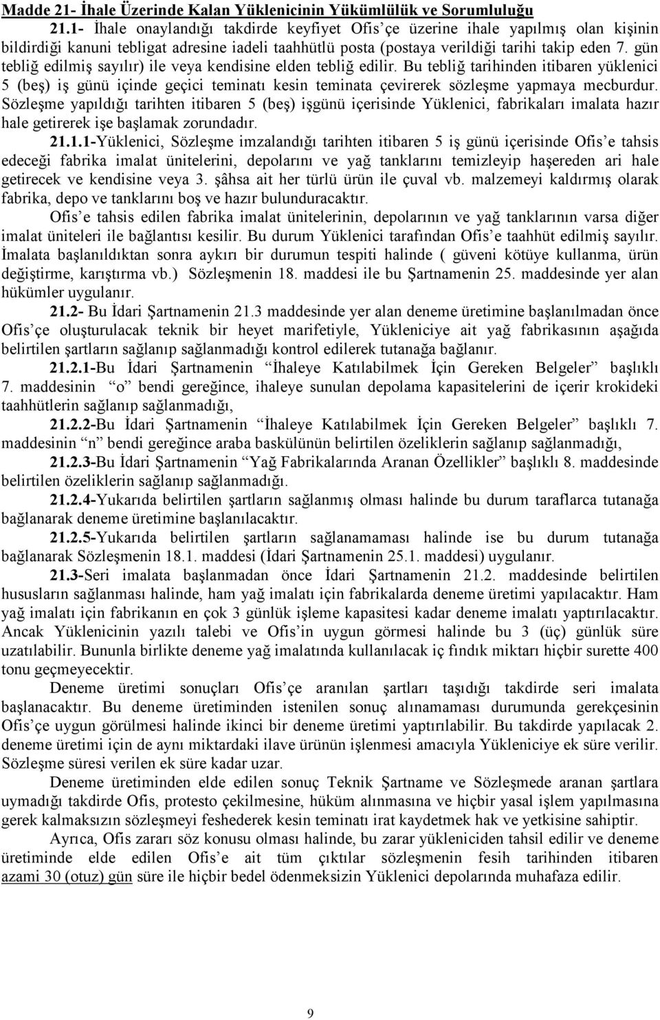 gün tebliğ edilmiş sayılır) ile veya kendisine elden tebliğ edilir. Bu tebliğ tarihinden itibaren yüklenici 5 (beş) iş günü içinde geçici teminatı kesin teminata çevirerek sözleşme yapmaya mecburdur.