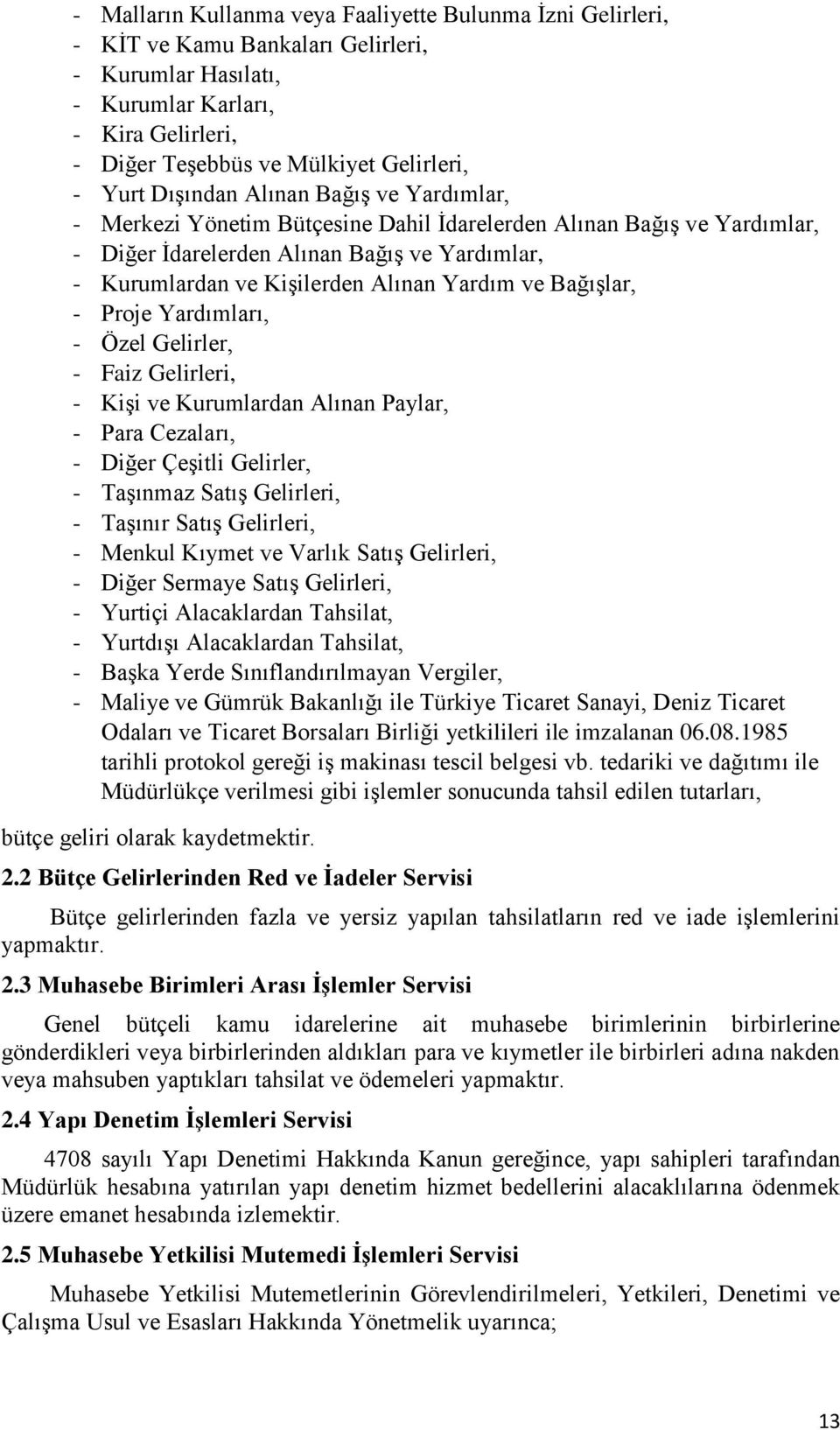 Yardım ve Bağışlar, - Proje Yardımları, - Özel Gelirler, - Faiz Gelirleri, - Kişi ve Kurumlardan Alınan Paylar, - Para Cezaları, - Diğer Çeşitli Gelirler, - Taşınmaz Satış Gelirleri, - Taşınır Satış