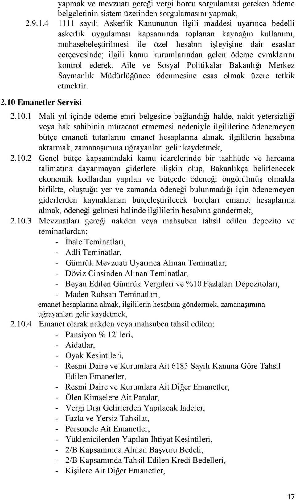 çerçevesinde; ilgili kamu kurumlarından gelen ödeme evraklarını kontrol ederek, Aile ve Sosyal Politikalar Bakanlığı Merkez Saymanlık Müdürlüğünce ödenmesine esas olmak üzere tetkik etmektir. 2.