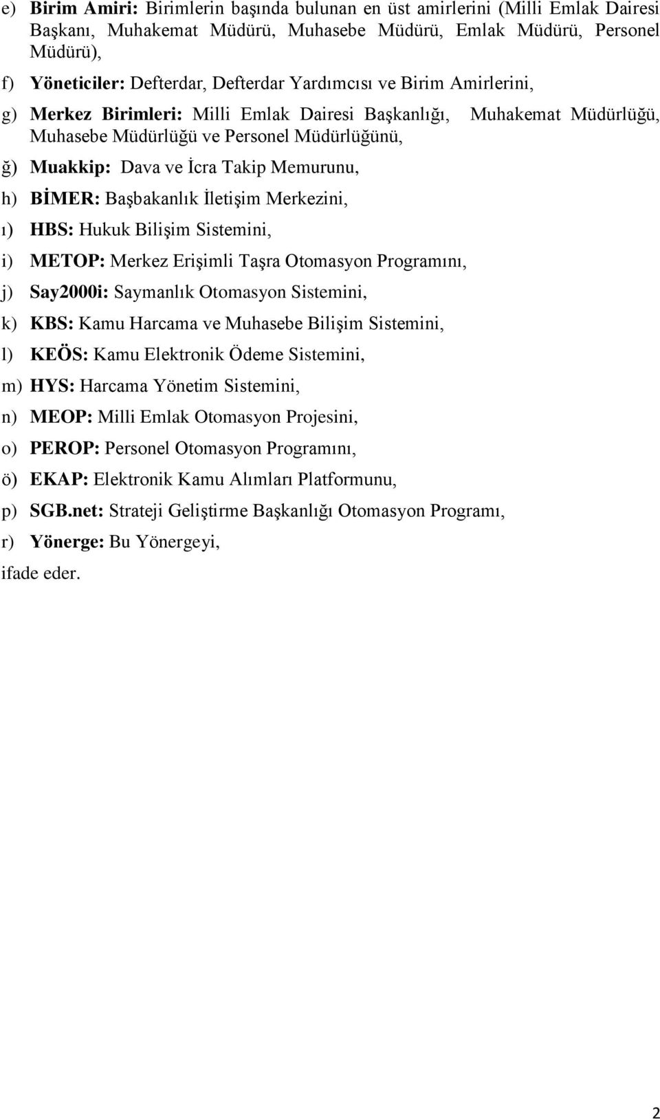 BİMER: Başbakanlık İletişim Merkezini, ı) HBS: Hukuk Bilişim Sistemini, i) METOP: Merkez Erişimli Taşra Otomasyon Programını, j) Say2000i: Saymanlık Otomasyon Sistemini, k) KBS: Kamu Harcama ve