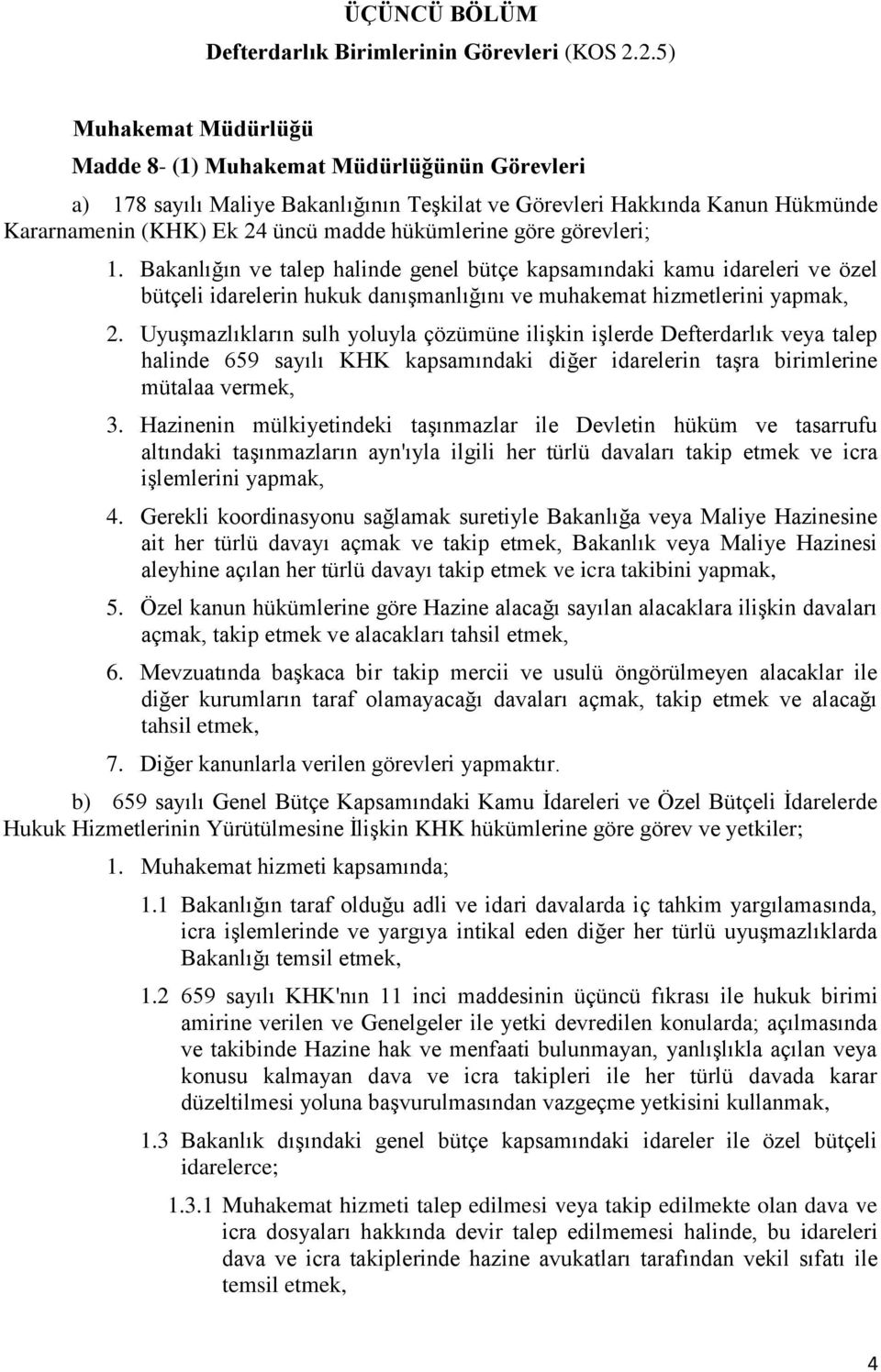 göre görevleri; 1. Bakanlığın ve talep halinde genel bütçe kapsamındaki kamu idareleri ve özel bütçeli idarelerin hukuk danışmanlığını ve muhakemat hizmetlerini yapmak, 2.