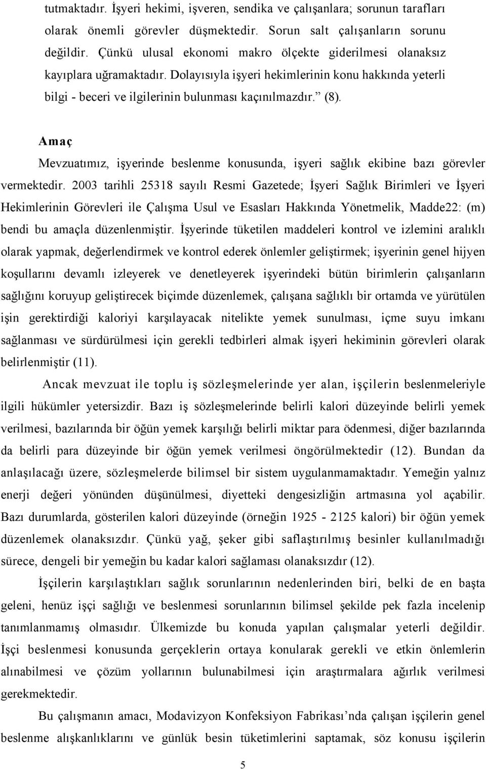 Amaç Mevzuatımız, işyerinde beslenme konusunda, işyeri sağlık ekibine bazı görevler vermektedir.