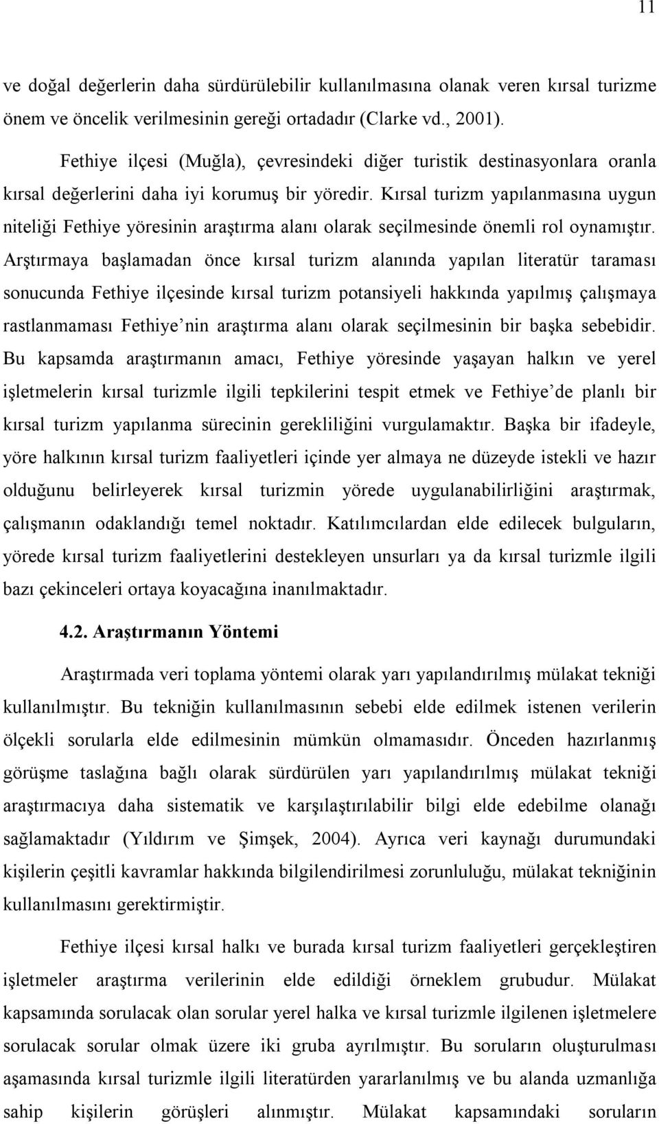 Kırsal turizm yapılanmasına uygun niteliği Fethiye yöresinin araştırma alanı olarak seçilmesinde önemli rol oynamıştır.