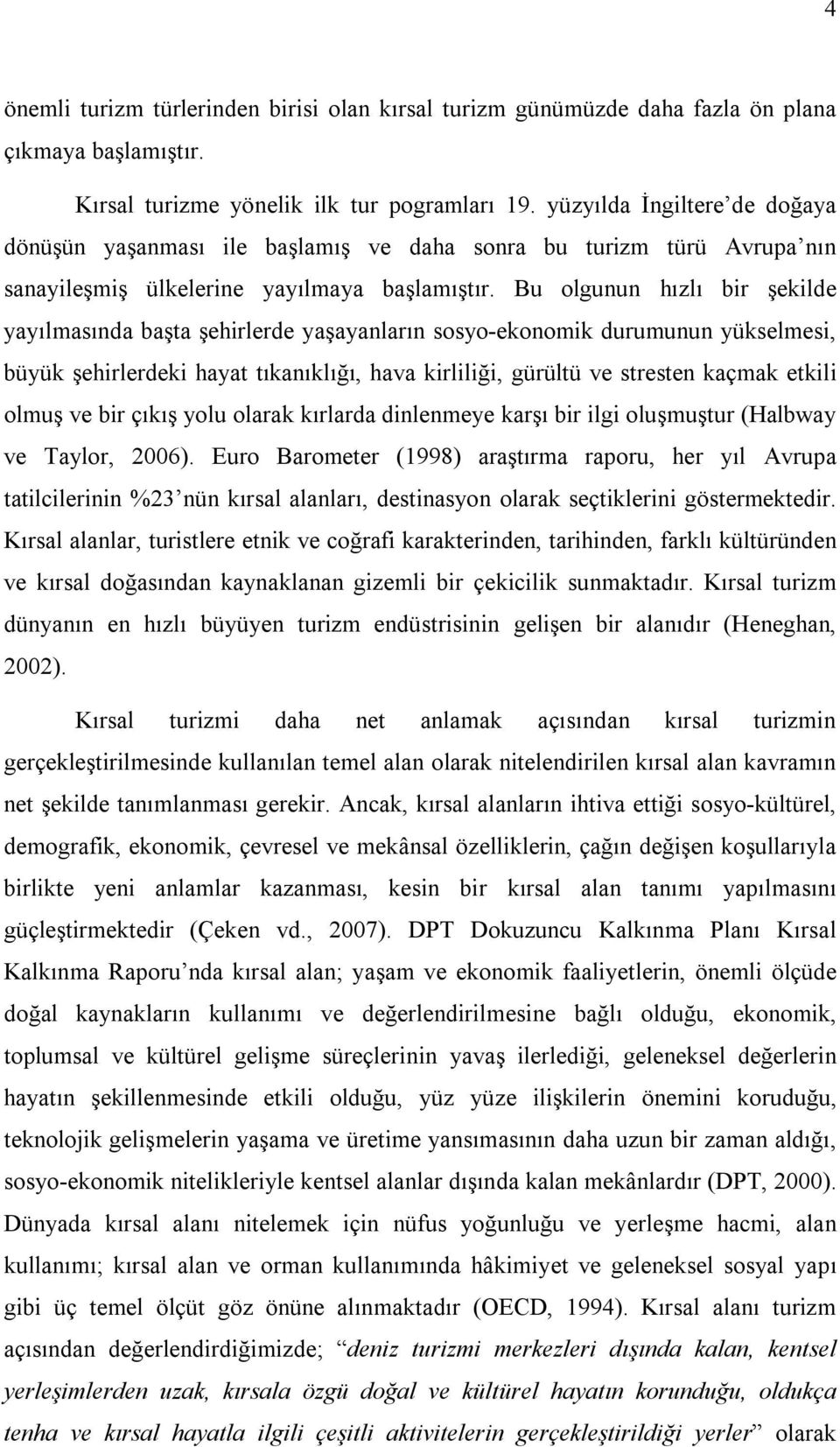 Bu olgunun hızlı bir şekilde yayılmasında başta şehirlerde yaşayanların sosyo-ekonomik durumunun yükselmesi, büyük şehirlerdeki hayat tıkanıklığı, hava kirliliği, gürültü ve stresten kaçmak etkili