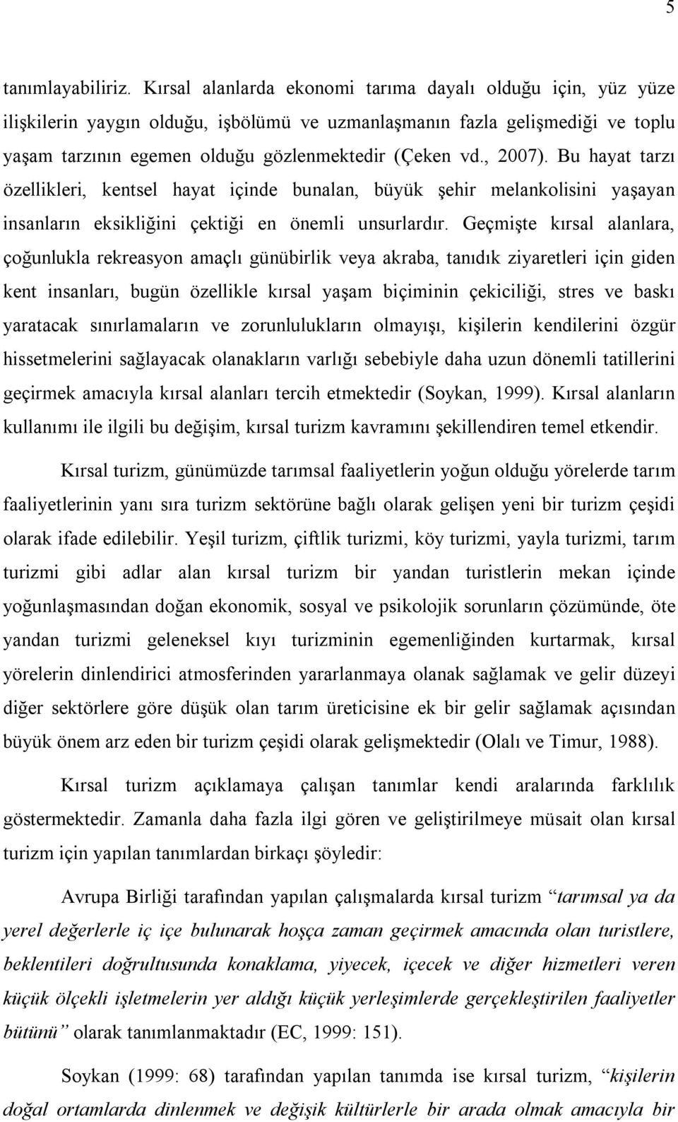 , 2007). Bu hayat tarzı özellikleri, kentsel hayat içinde bunalan, büyük şehir melankolisini yaşayan insanların eksikliğini çektiği en önemli unsurlardır.