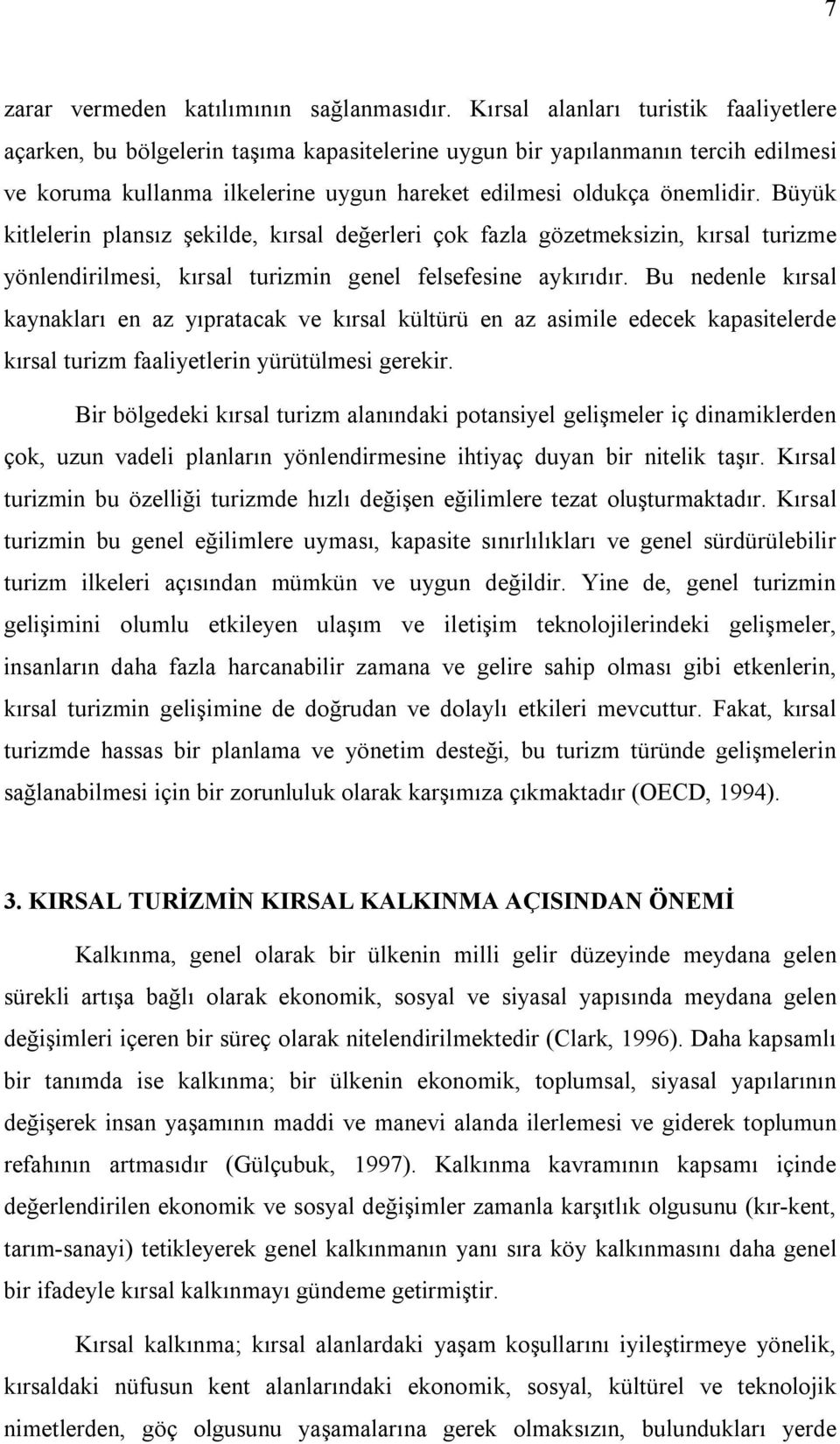 Büyük kitlelerin plansız şekilde, kırsal değerleri çok fazla gözetmeksizin, kırsal turizme yönlendirilmesi, kırsal turizmin genel felsefesine aykırıdır.